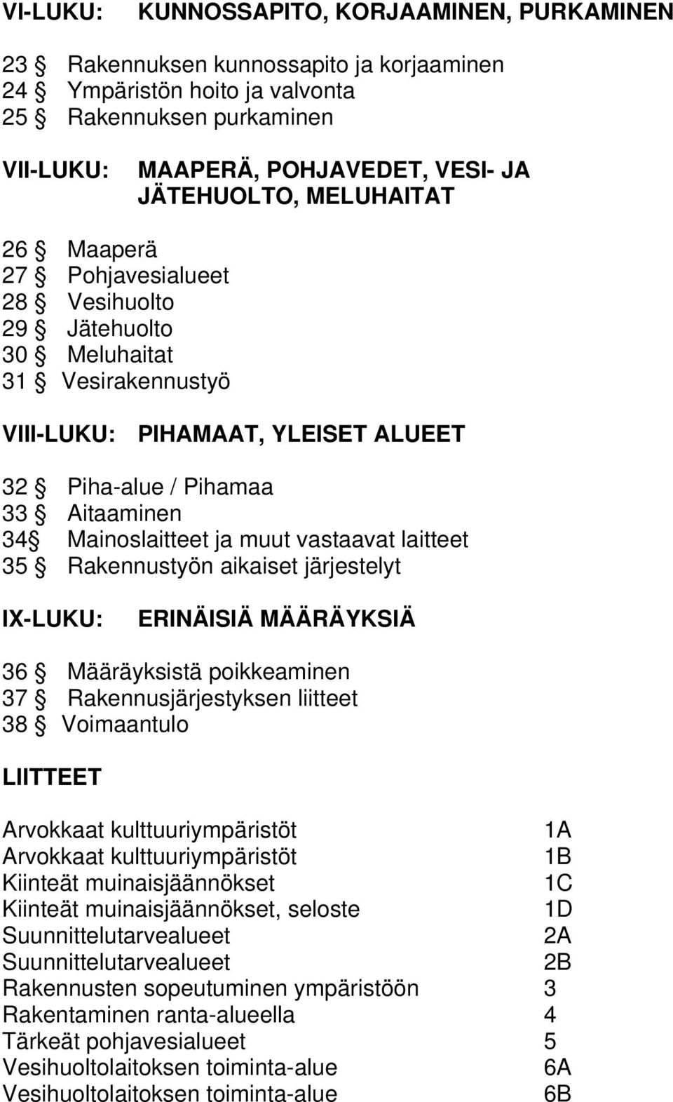 muut vastaavat laitteet 35 Rakennustyön aikaiset järjestelyt IX-LUKU: ERINÄISIÄ MÄÄRÄYKSIÄ 36 Määräyksistä poikkeaminen 37 Rakennusjärjestyksen liitteet 38 Voimaantulo LIITTEET Arvokkaat