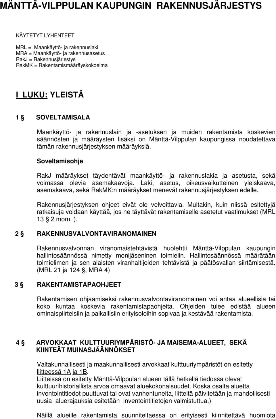 rakennusjärjestyksen määräyksiä. Soveltamisohje RakJ määräykset täydentävät maankäyttö- ja rakennuslakia ja asetusta, sekä voimassa olevia asemakaavoja.