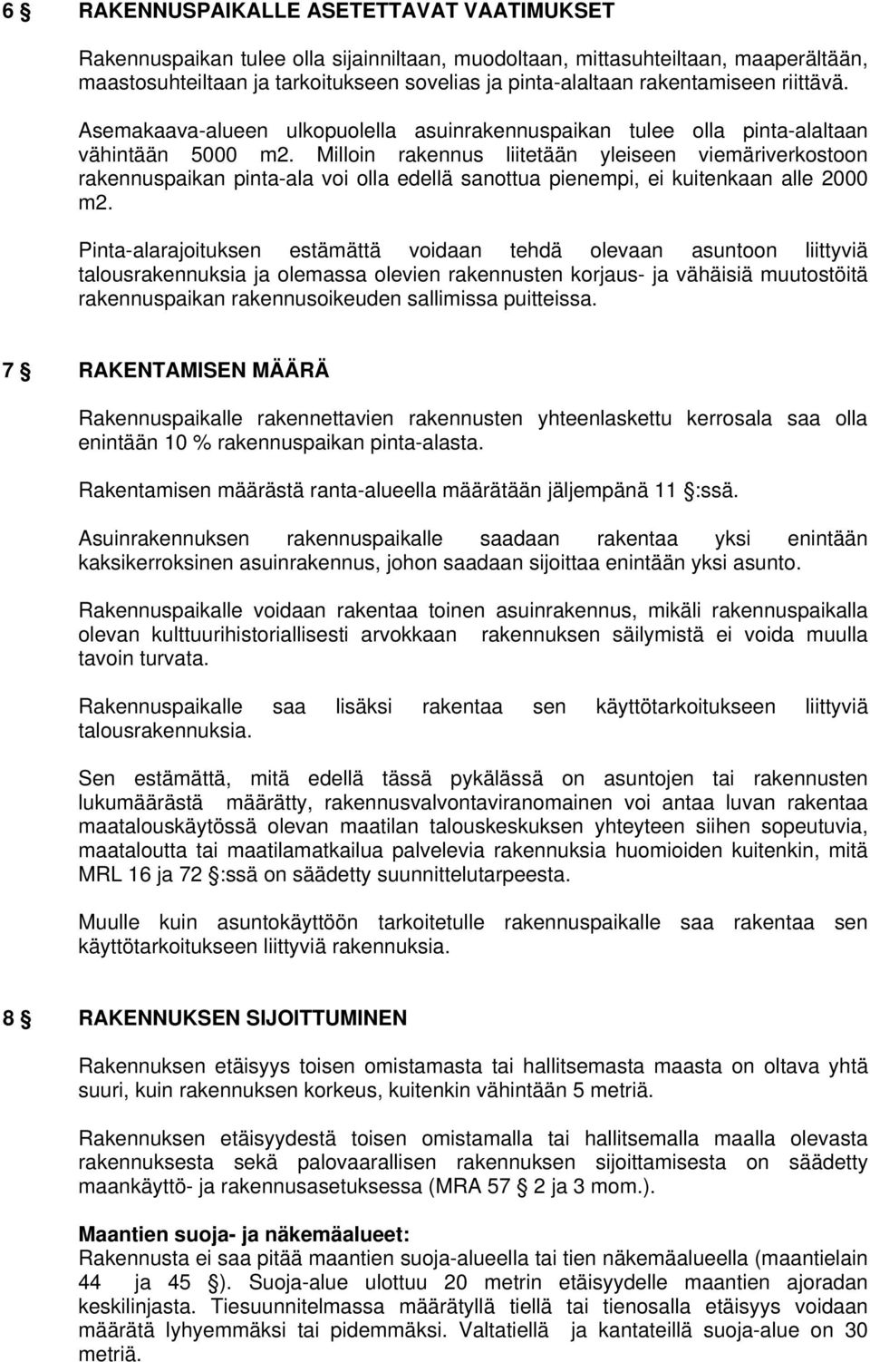 Milloin rakennus liitetään yleiseen viemäriverkostoon rakennuspaikan pinta-ala voi olla edellä sanottua pienempi, ei kuitenkaan alle 2000 m2.