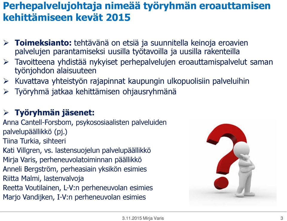 kehittämisen ohjausryhmänä Työryhmän jäsenet: Anna Cantell-Forsbom, psykososiaalisten palveluiden palvelupäällikkö (pj.) Tiina Turkia, sihteeri Kati Villgren, vs.