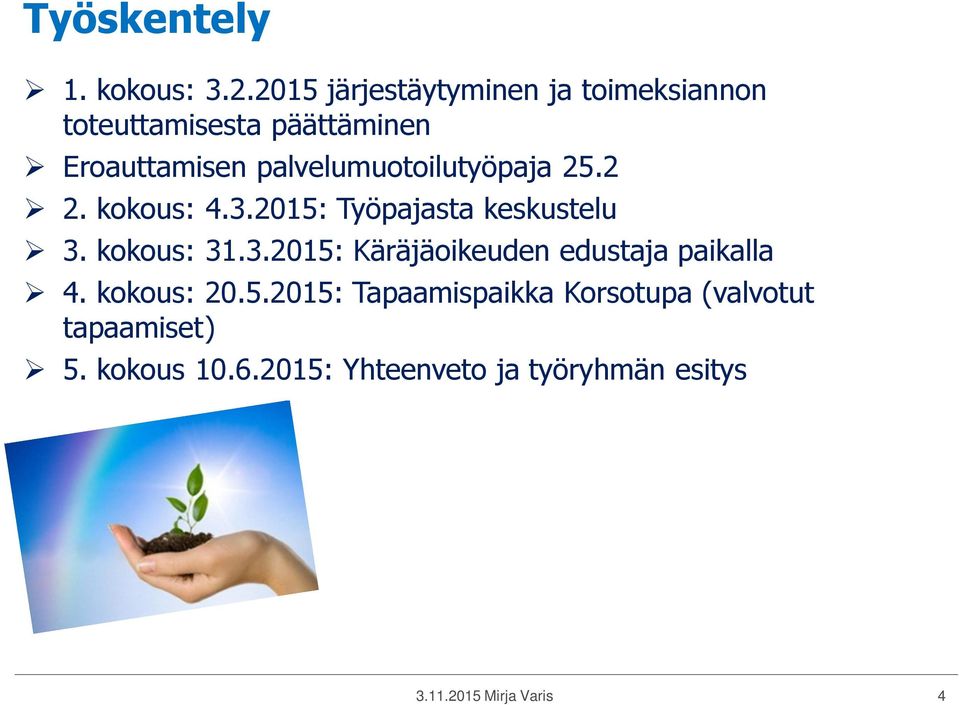 palvelumuotoilutyöpaja 25.2 2. kokous: 4.3.2015: Työpajasta keskustelu 3. kokous: 31.3.2015: Käräjäoikeuden edustaja paikalla 4.