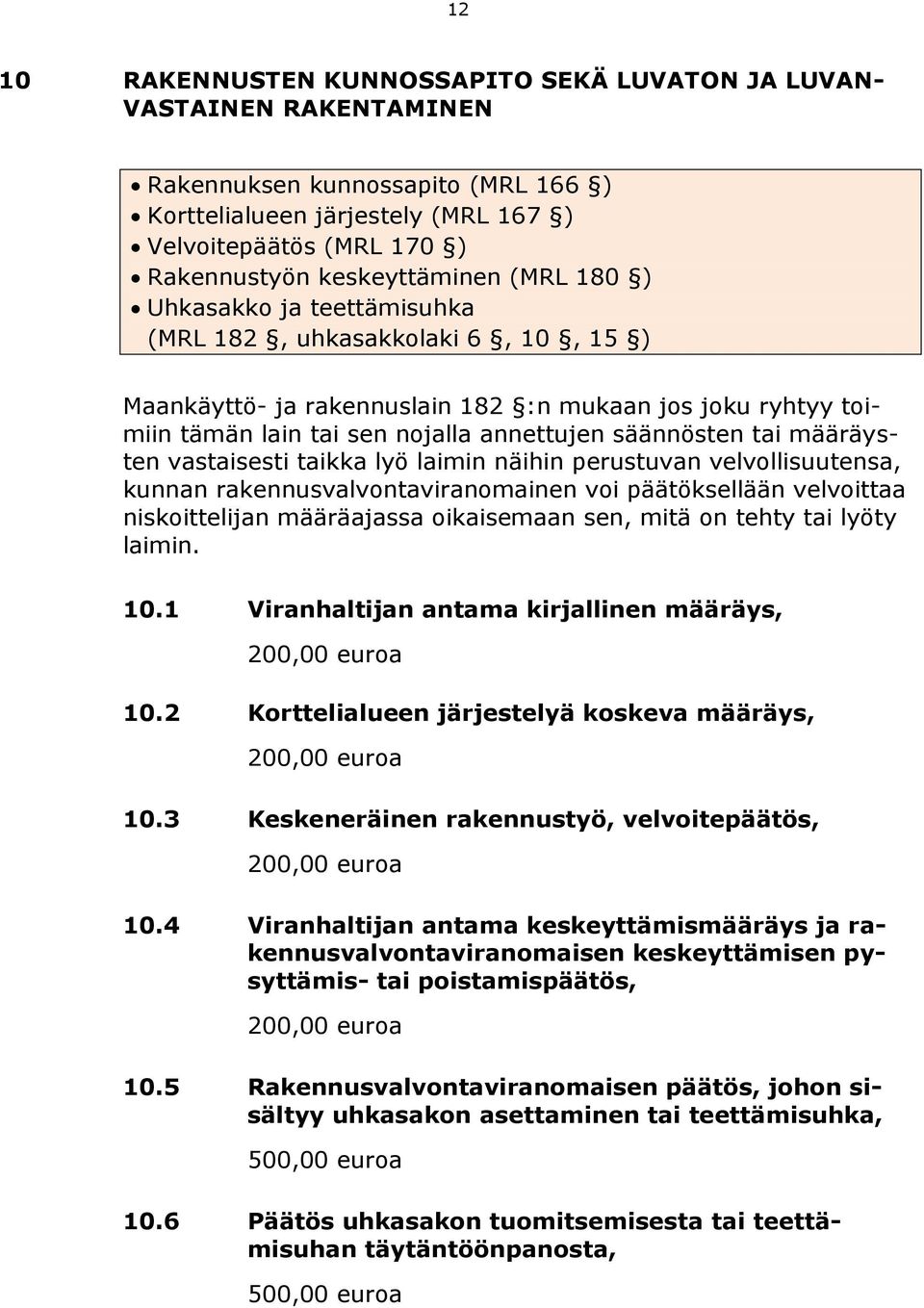 säännösten tai määräysten vastaisesti taikka lyö laimin näihin perustuvan velvollisuutensa, kunnan rakennusvalvontaviranomainen voi päätöksellään velvoittaa niskoittelijan määräajassa oikaisemaan