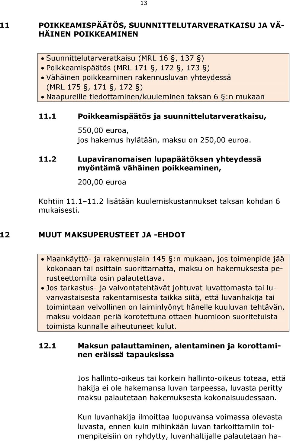 11.2 Lupaviranomaisen lupapäätöksen yhteydessä myöntämä vähäinen poikkeaminen, Kohtiin 11.1 11.2 lisätään kuulemiskustannukset taksan kohdan 6 mukaisesti.