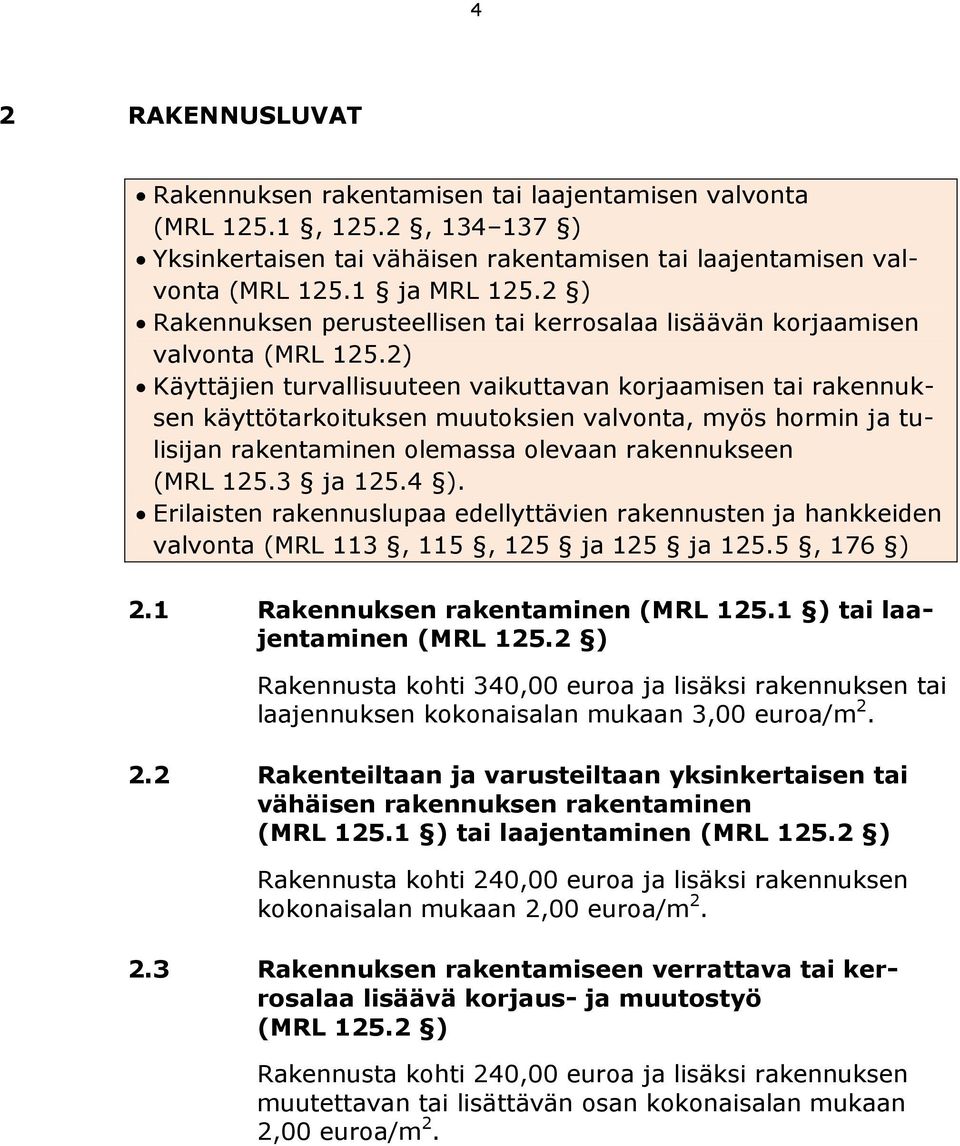 2) Käyttäjien turvallisuuteen vaikuttavan korjaamisen tai rakennuksen käyttötarkoituksen muutoksien valvonta, myös hormin ja tulisijan rakentaminen olemassa olevaan rakennukseen (MRL 125.3 ja 125.4 ).