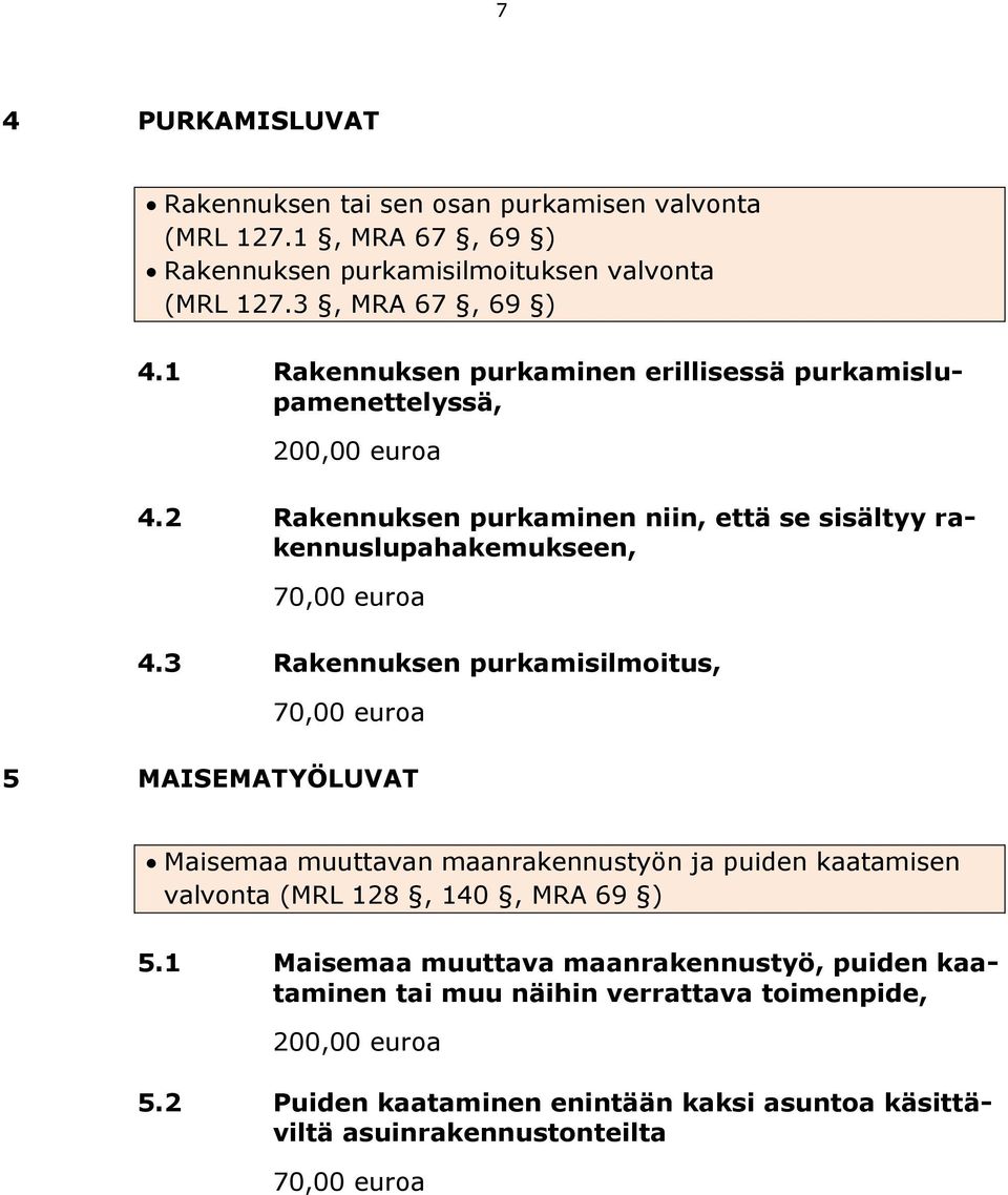 3 Rakennuksen purkamisilmoitus, 70,00 euroa 5 MAISEMATYÖLUVAT Maisemaa muuttavan maanrakennustyön ja puiden kaatamisen valvonta (MRL 128, 140, MRA 69 ) 5.
