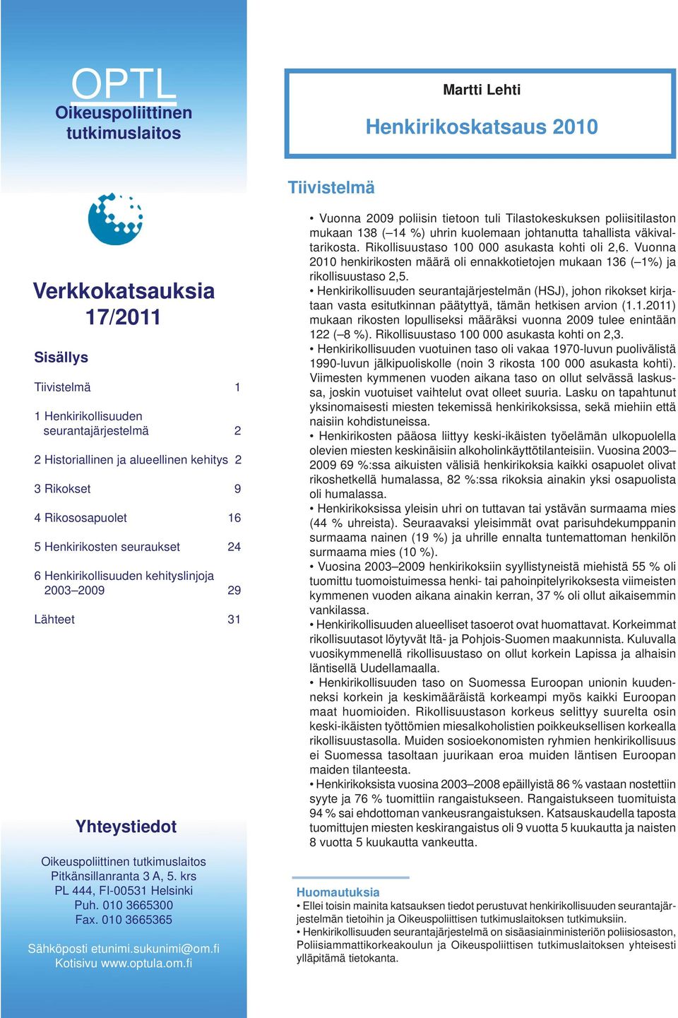 Pitkänsillanranta 3 A, 5. krs PL 444, FI-00531 Helsinki Puh. 010 3665300 Fax. 010 3665365 Sähköposti etunimi.sukunimi@om.