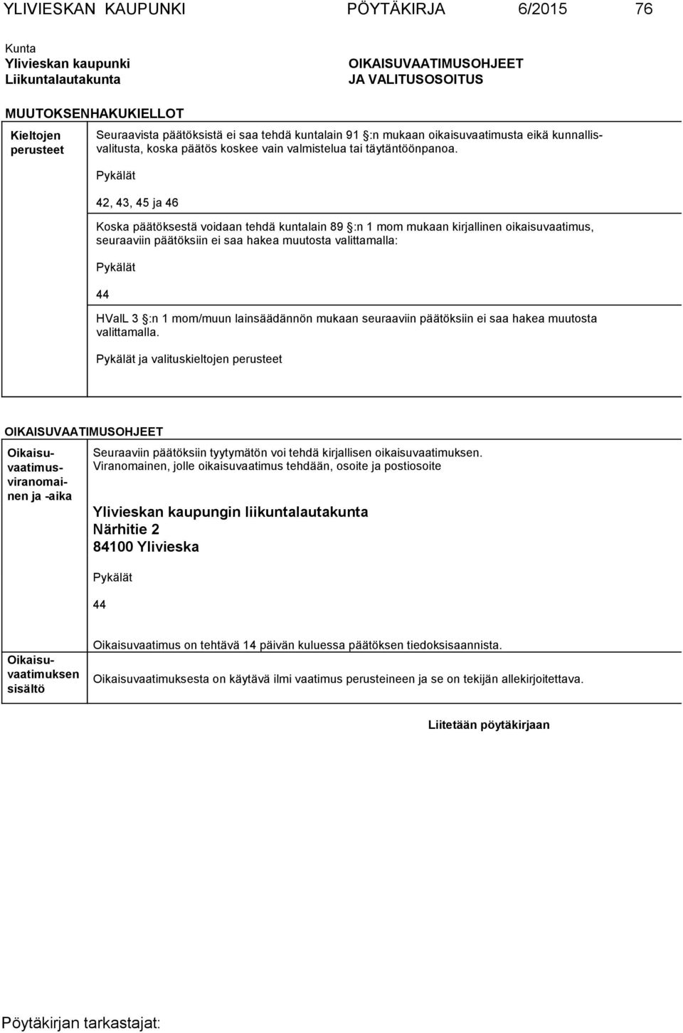 Pykälät 42, 43, 45 ja 46 Koska päätöksestä voidaan tehdä kuntalain 89 :n 1 mom mukaan kirjallinen oikaisuvaatimus, seuraa viin päätök siin ei saa hakea muutosta valittamalla: Pykälät 44 HValL 3 :n 1