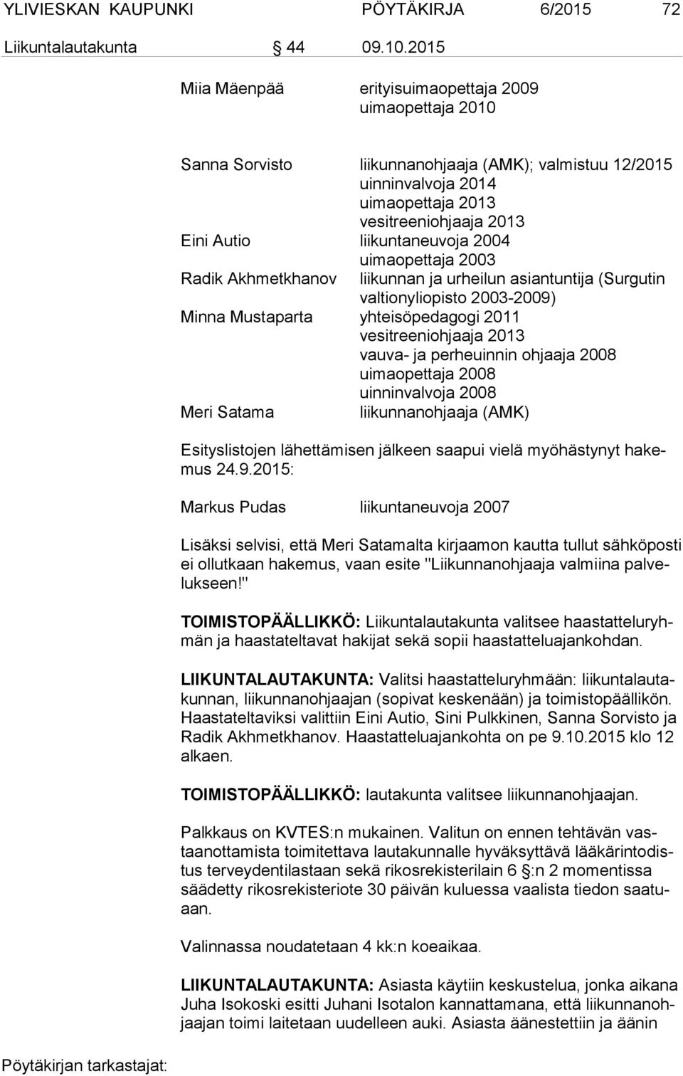 liikuntaneuvoja 2004 uimaopettaja 2003 Radik Akhmetkhanov liikunnan ja urheilun asiantuntija (Surgutin valtionyliopisto 2003-2009) Minna Mustaparta yhteisöpedagogi 2011 vesitreeniohjaaja 2013 vauva-