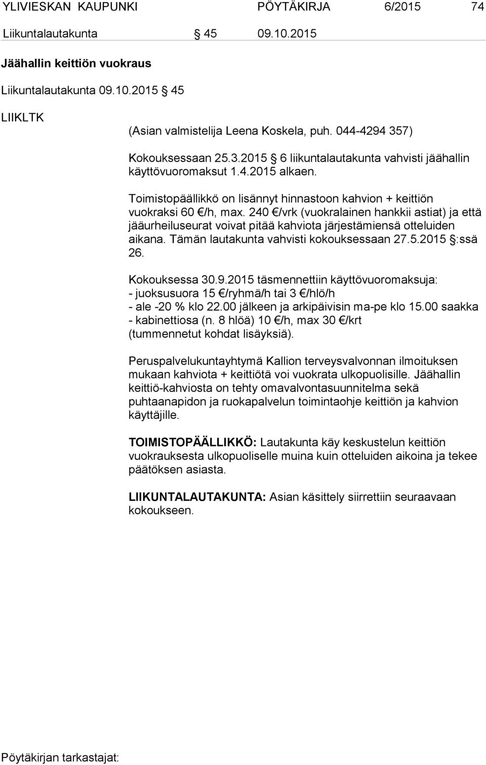 240 /vrk (vuokralainen hankkii astiat) ja että jääurheiluseurat voivat pitää kahviota järjestämiensä otteluiden aikana. Tämän lautakunta vahvisti kokouksessaan 27.5.2015 :ssä 26. Kokouksessa 30.9.