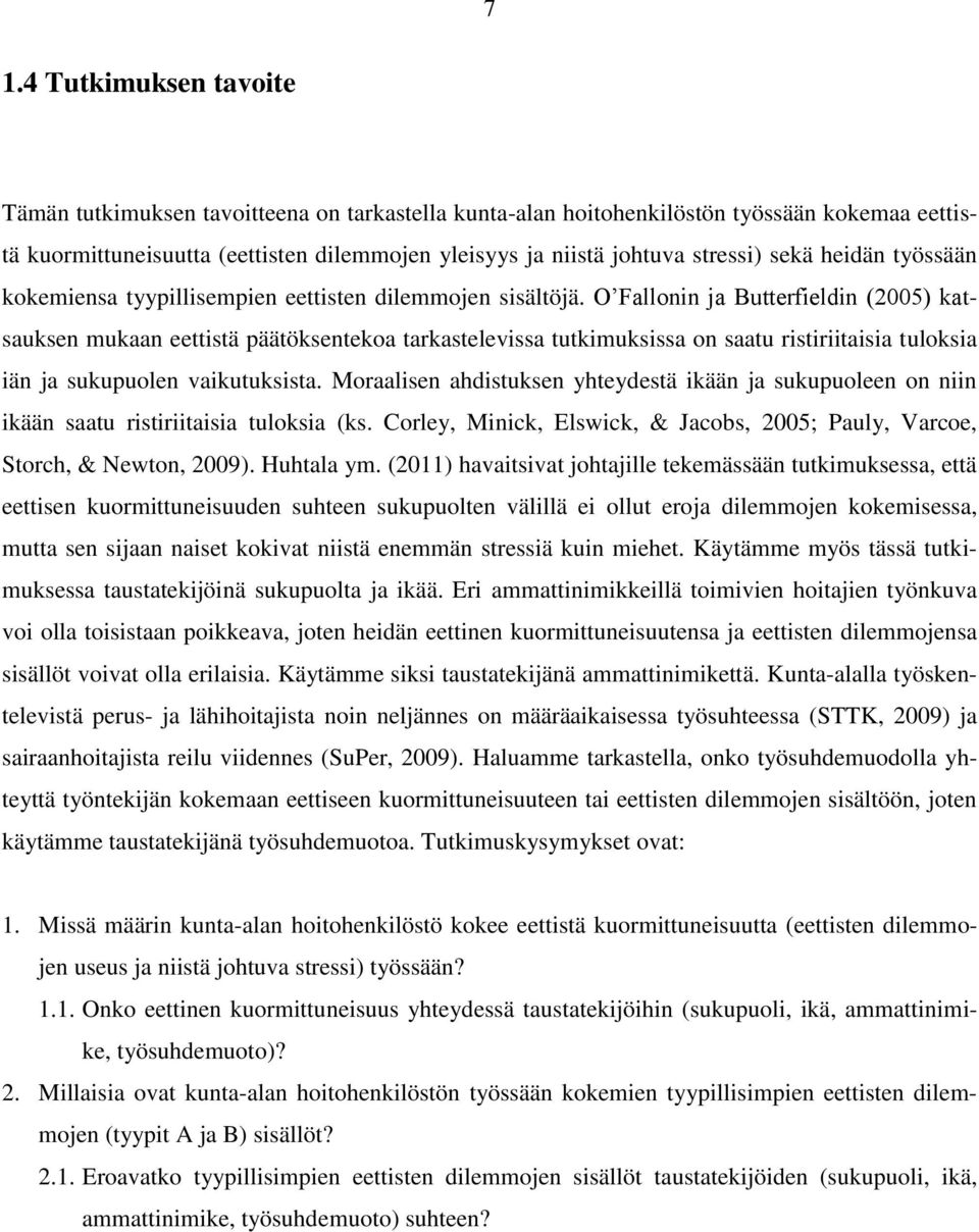 O Fallonin ja Butterfieldin (2005) katsauksen mukaan eettistä päätöksentekoa tarkastelevissa tutkimuksissa on saatu ristiriitaisia tuloksia iän ja sukupuolen vaikutuksista.