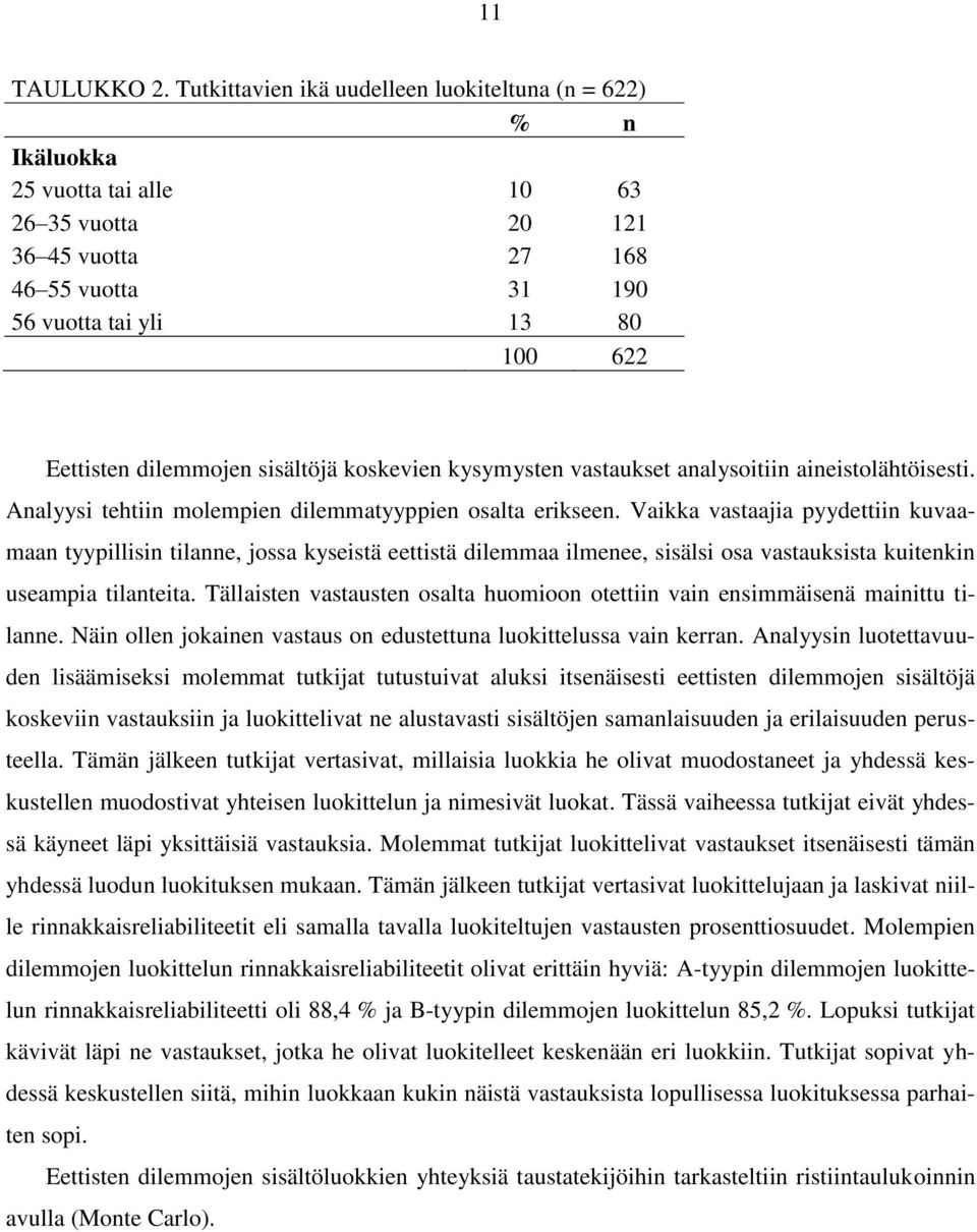 dilemmojen sisältöjä koskevien kysymysten vastaukset analysoitiin aineistolähtöisesti. Analyysi tehtiin molempien dilemmatyyppien osalta erikseen.