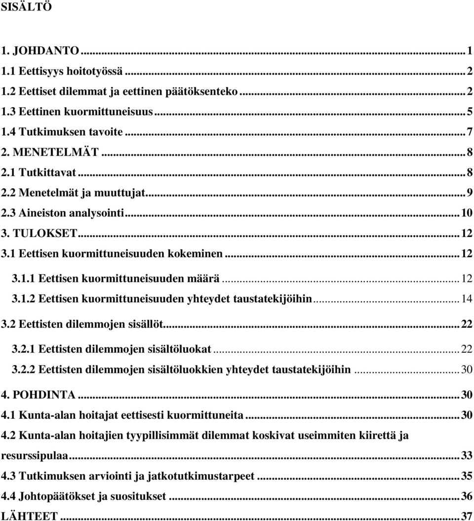 .. 14 3.2 Eettisten dilemmojen sisällöt... 22 3.2.1 Eettisten dilemmojen sisältöluokat... 22 3.2.2 Eettisten dilemmojen sisältöluokkien yhteydet taustatekijöihin... 30 4.