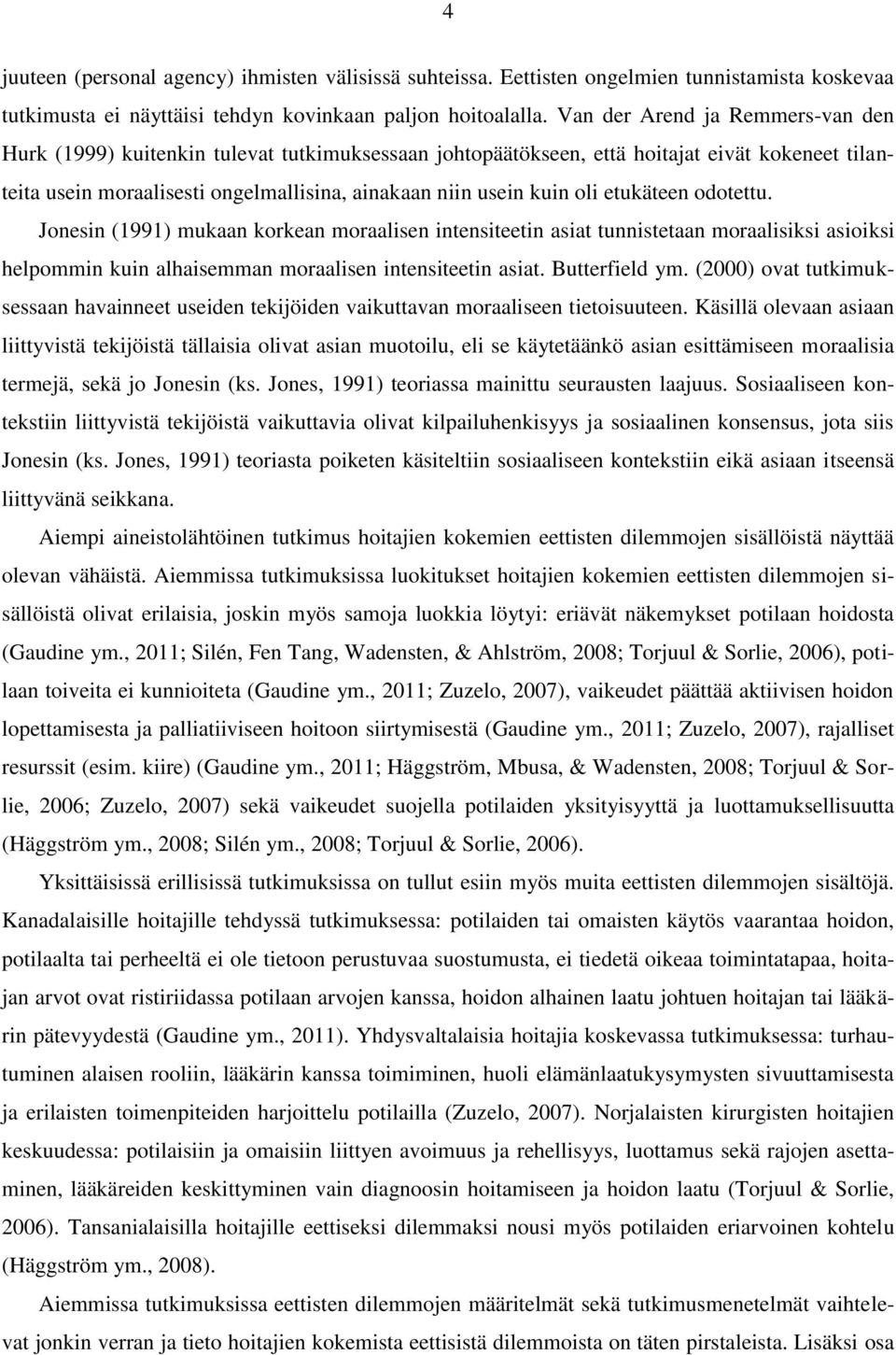 etukäteen odotettu. Jonesin (1991) mukaan korkean moraalisen intensiteetin asiat tunnistetaan moraalisiksi asioiksi helpommin kuin alhaisemman moraalisen intensiteetin asiat. Butterfield ym.