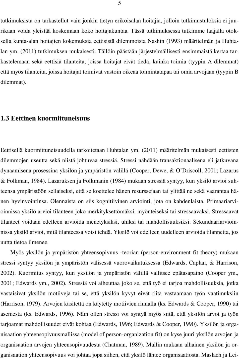 Tällöin päästään järjestelmällisesti ensimmäistä kertaa tarkastelemaan sekä eettisiä tilanteita, joissa hoitajat eivät tiedä, kuinka toimia (tyypin A dilemmat) että myös tilanteita, joissa hoitajat