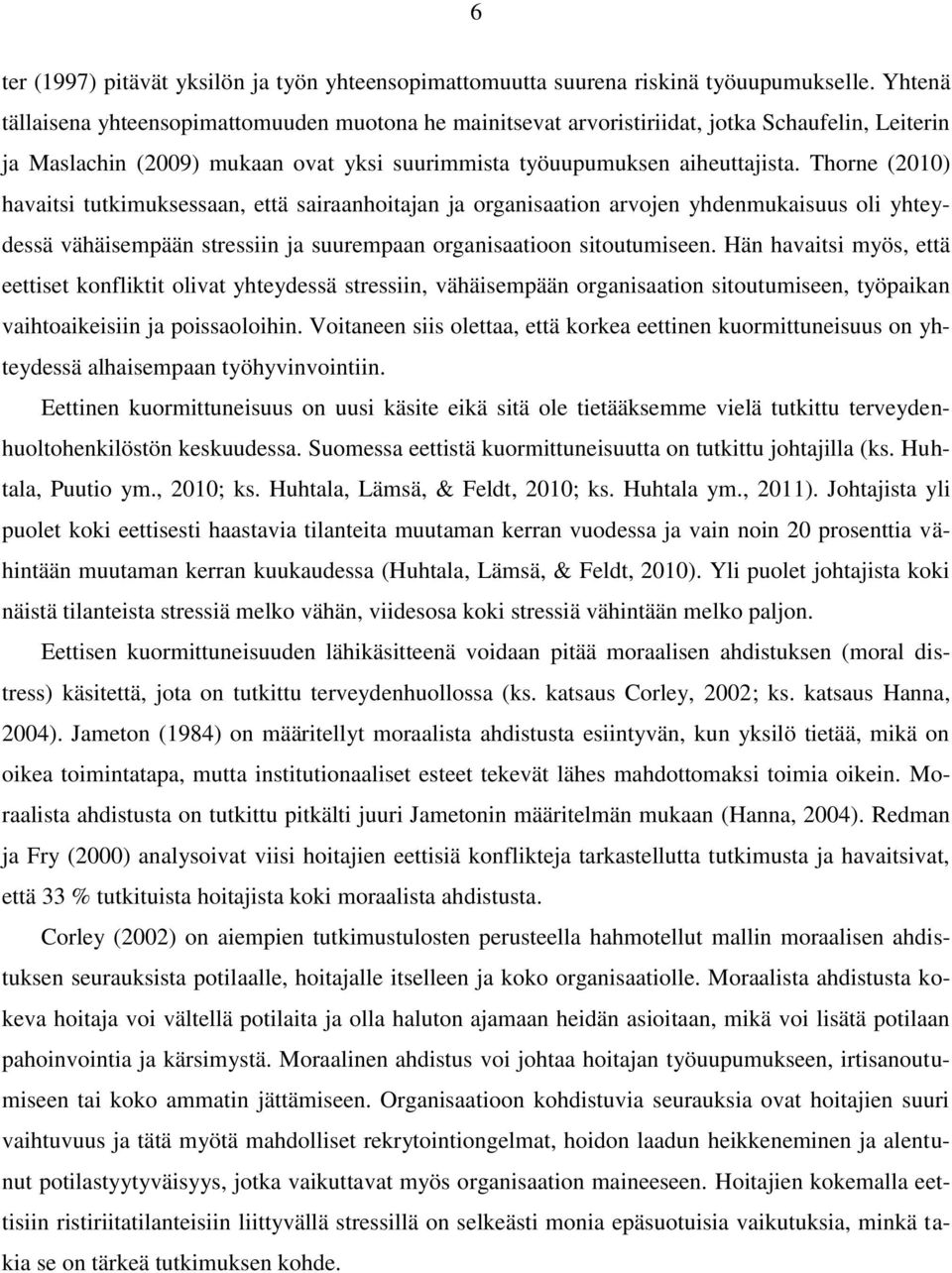 Thorne (2010) havaitsi tutkimuksessaan, että sairaanhoitajan ja organisaation arvojen yhdenmukaisuus oli yhteydessä vähäisempään stressiin ja suurempaan organisaatioon sitoutumiseen.