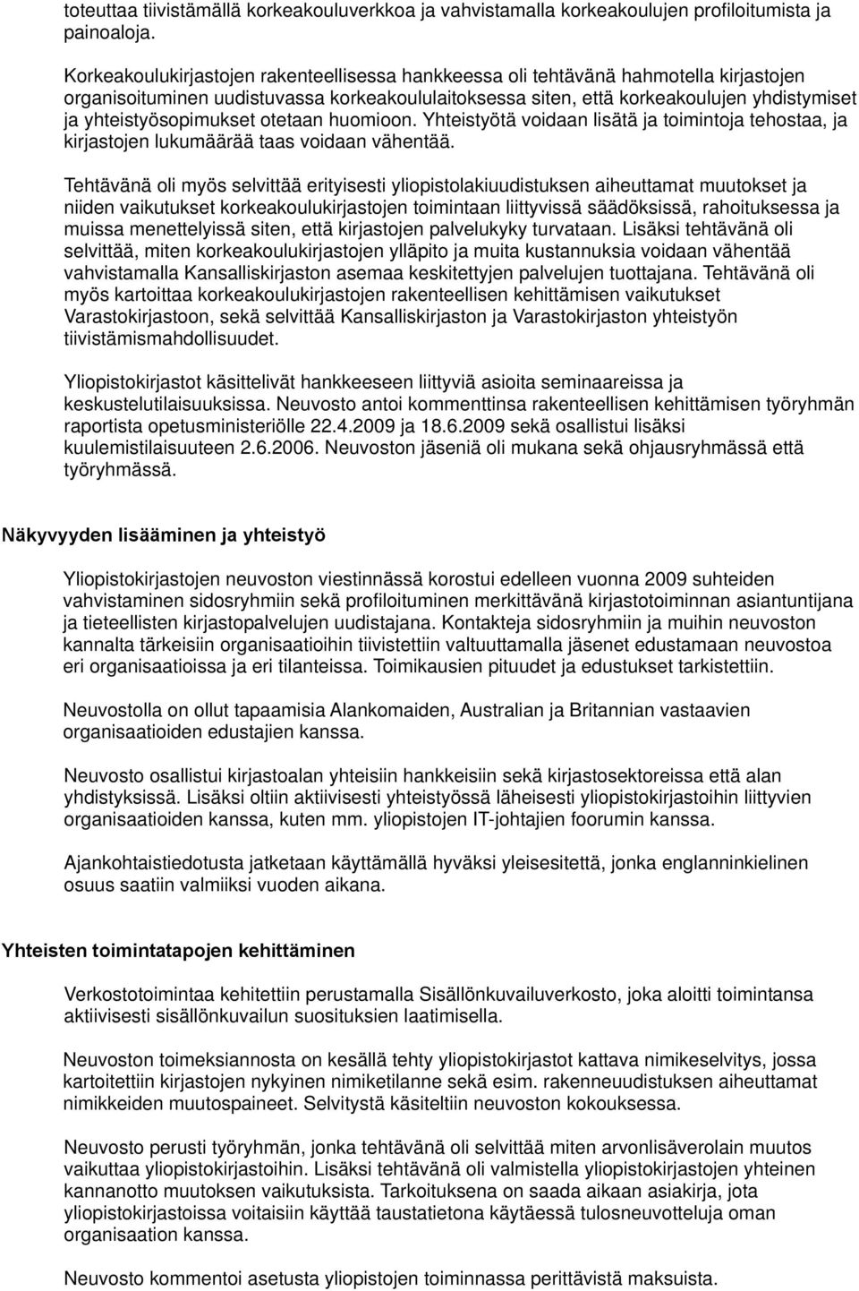 yhteistyösopimukset otetaan huomioon. Yhteistyötä voidaan lisätä ja toimintoja tehostaa, ja kirjastojen lukumäärää taas voidaan vähentää.