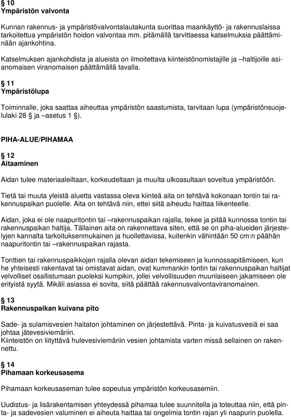 11 Ympäristölupa Toiminnalle, joka saattaa aiheuttaa ympäristön saastumista, tarvitaan lupa (ympäristönsuojelulaki 28 ja asetus 1 ).