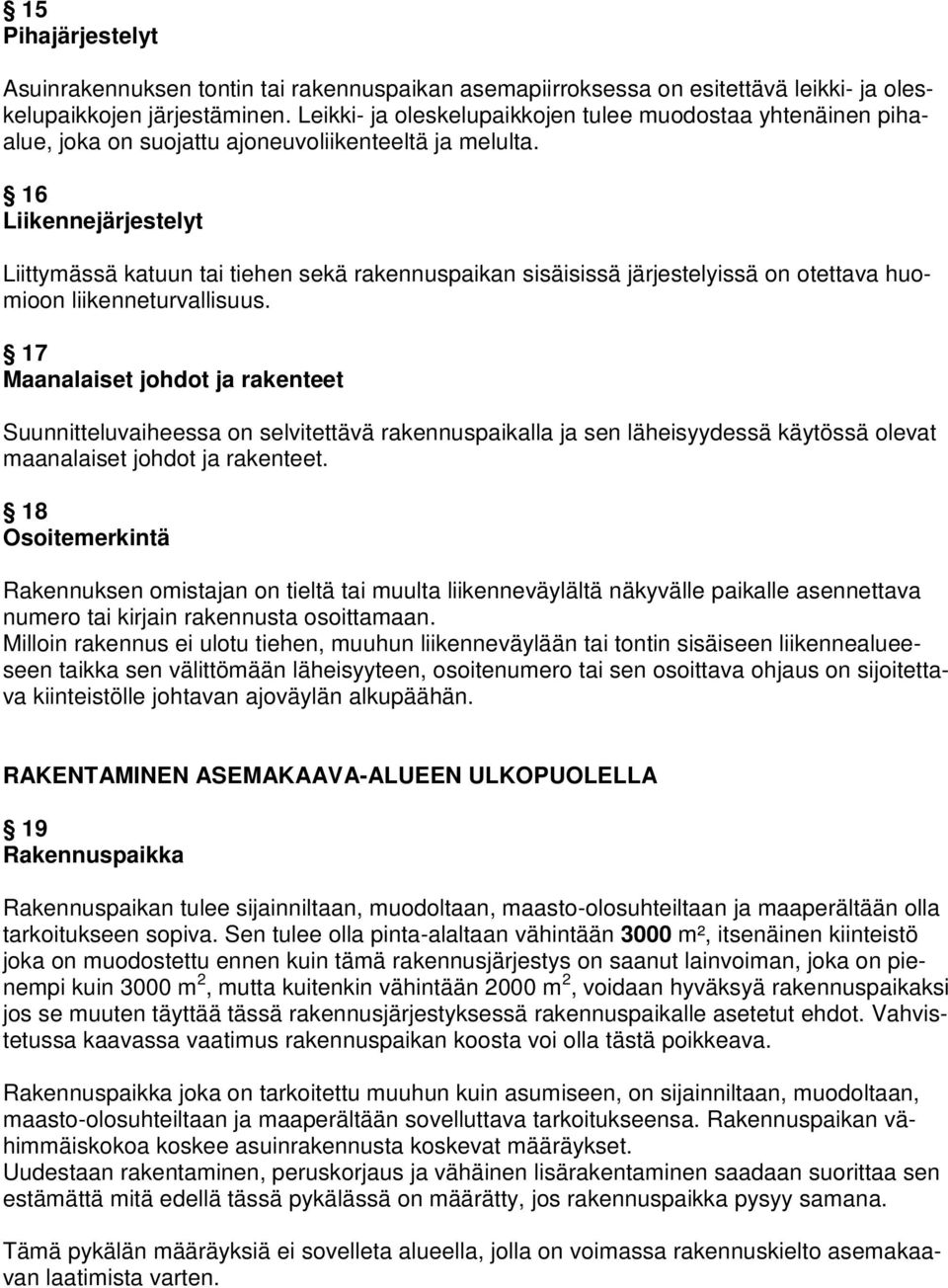 16 Liikennejärjestelyt Liittymässä katuun tai tiehen sekä rakennuspaikan sisäisissä järjestelyissä on otettava huomioon liikenneturvallisuus.