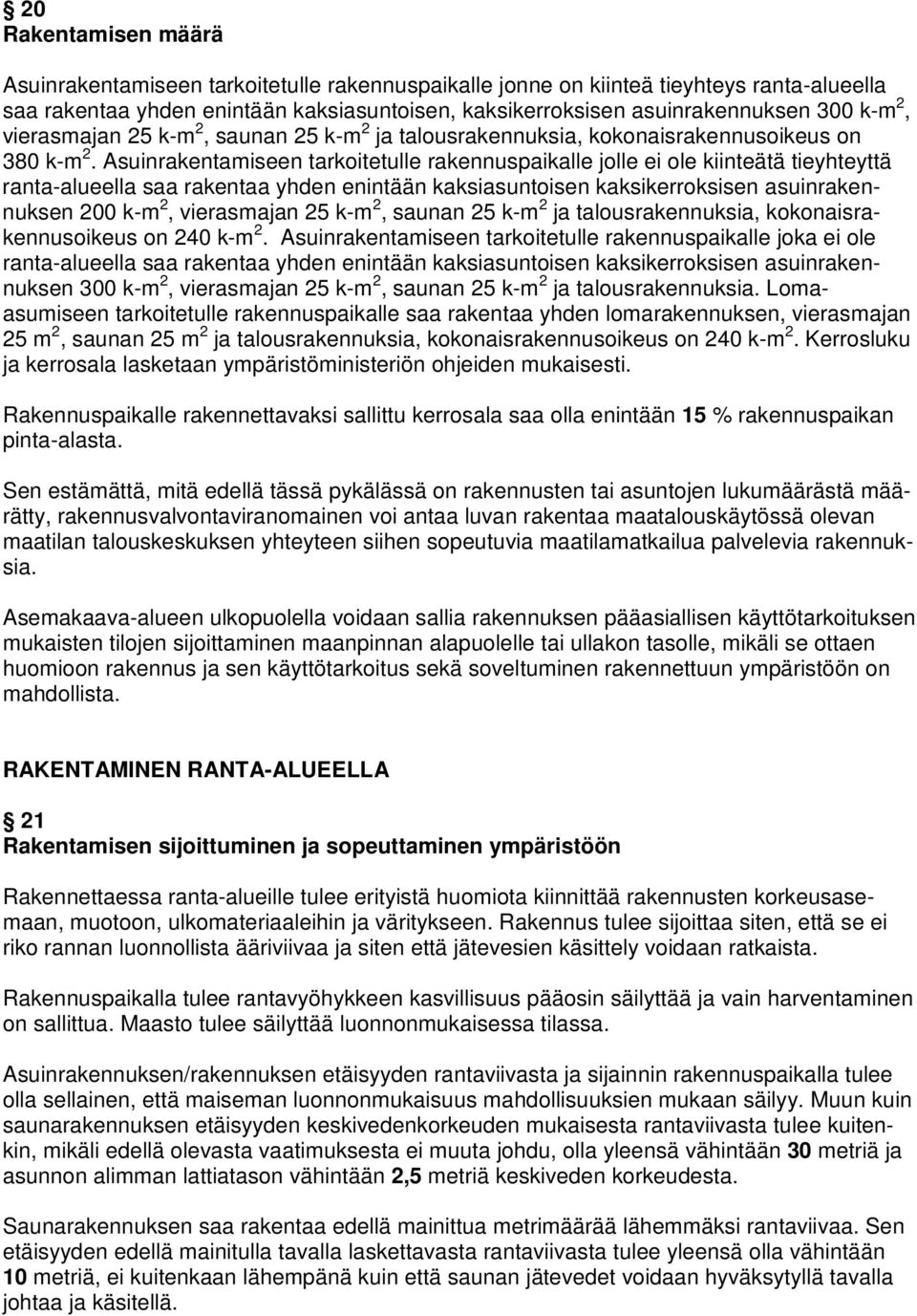 Asuinrakentamiseen tarkoitetulle rakennuspaikalle jolle ei ole kiinteätä tieyhteyttä ranta-alueella saa rakentaa yhden enintään kaksiasuntoisen kaksikerroksisen asuinrakennuksen 200 k-m 2,