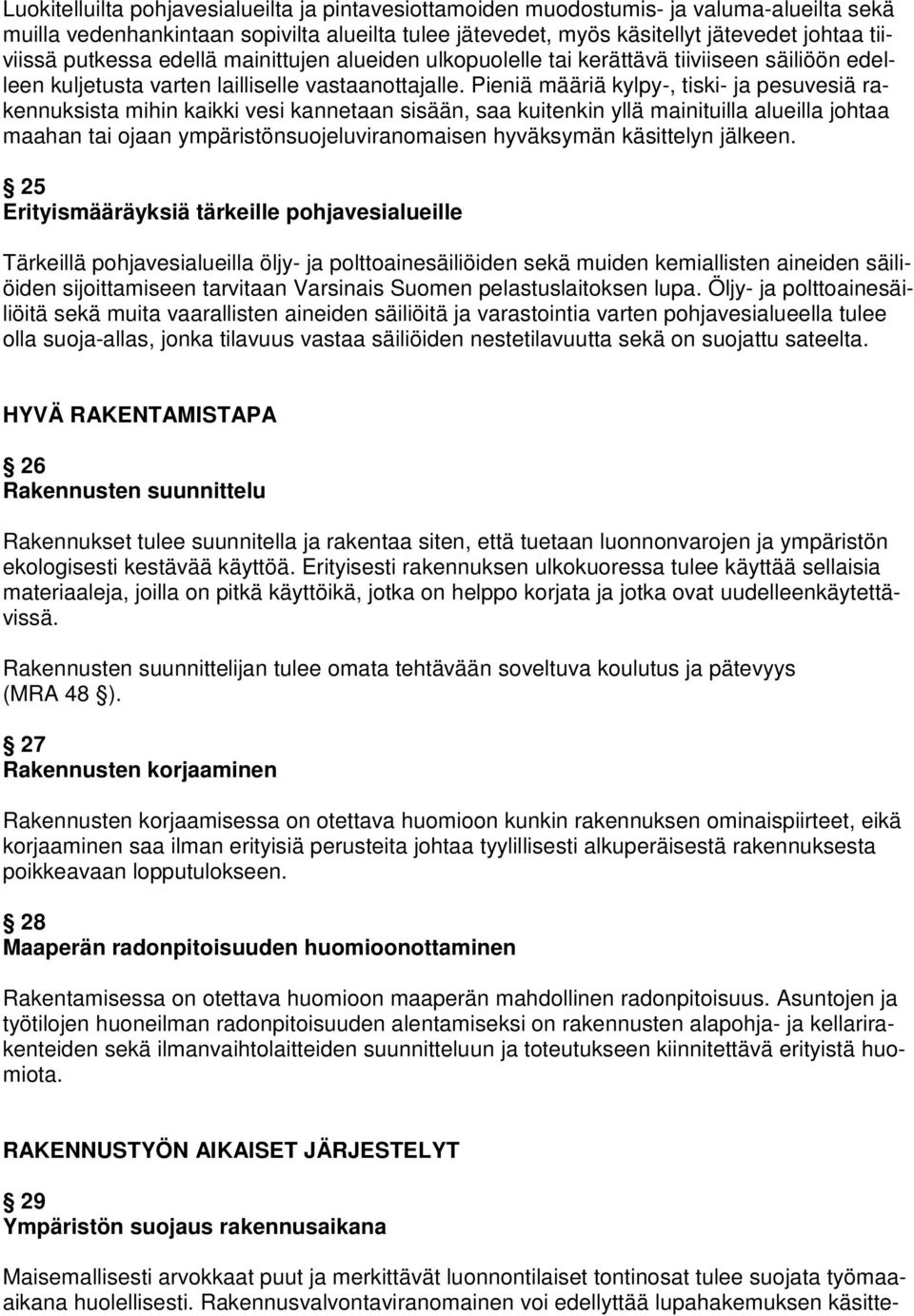 Pieniä määriä kylpy-, tiski- ja pesuvesiä rakennuksista mihin kaikki vesi kannetaan sisään, saa kuitenkin yllä mainituilla alueilla johtaa maahan tai ojaan ympäristönsuojeluviranomaisen hyväksymän