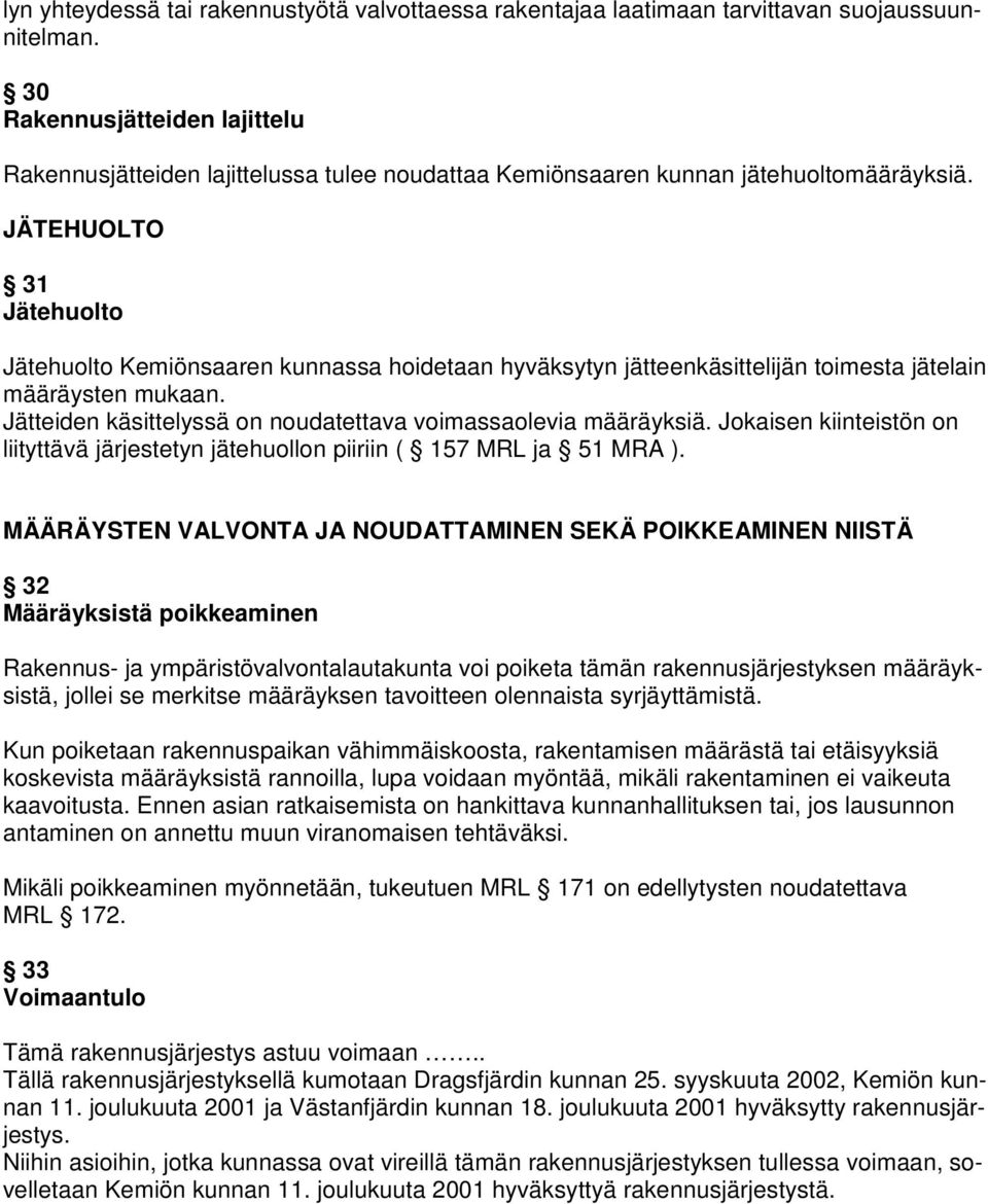 JÄTEHUOLTO 31 Jätehuolto Jätehuolto Kemiönsaaren kunnassa hoidetaan hyväksytyn jätteenkäsittelijän toimesta jätelain määräysten mukaan.