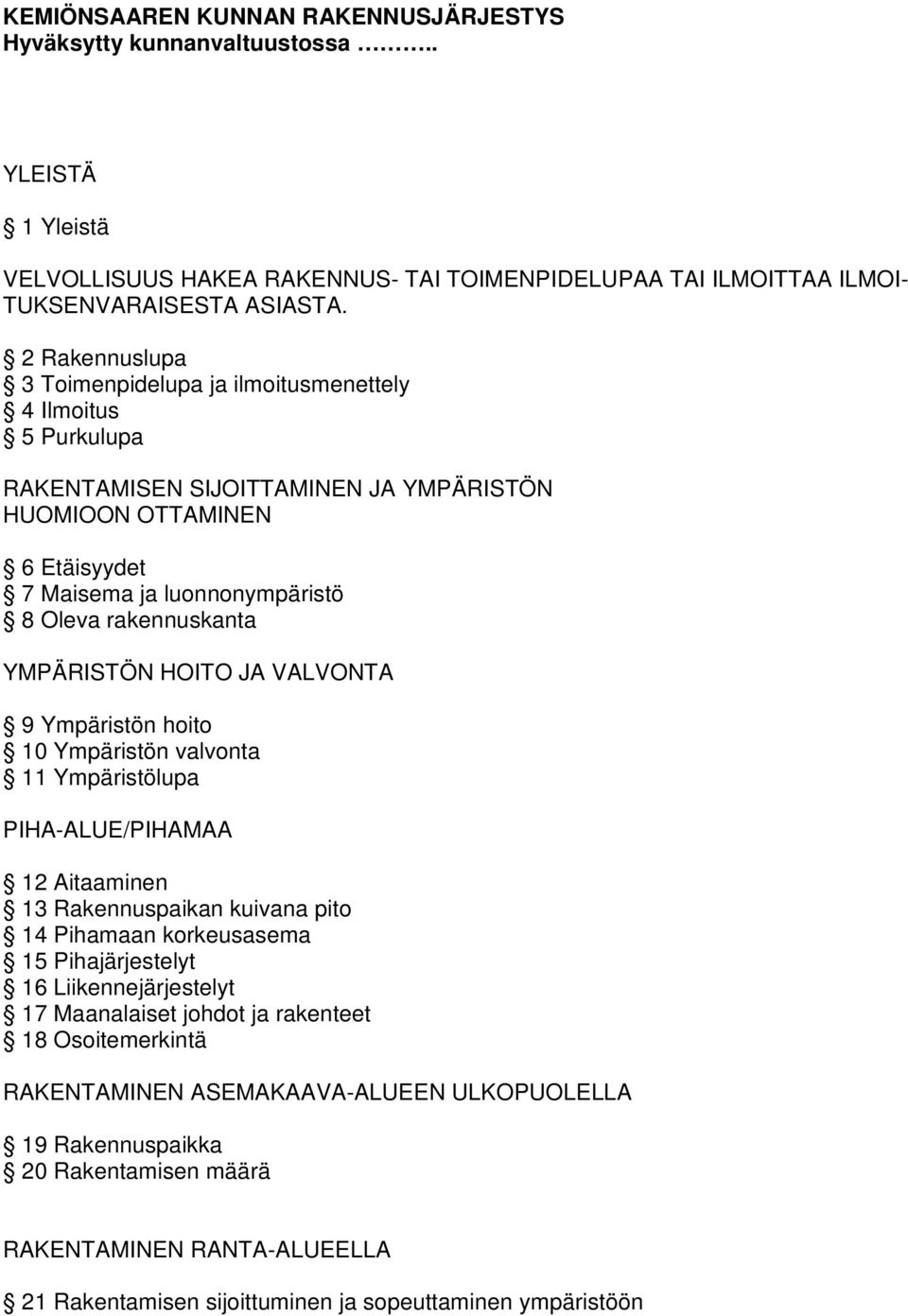 rakennuskanta YMPÄRISTÖN HOITO JA VALVONTA 9 Ympäristön hoito 10 Ympäristön valvonta 11 Ympäristölupa PIHA-ALUE/PIHAMAA 12 Aitaaminen 13 Rakennuspaikan kuivana pito 14 Pihamaan korkeusasema 15