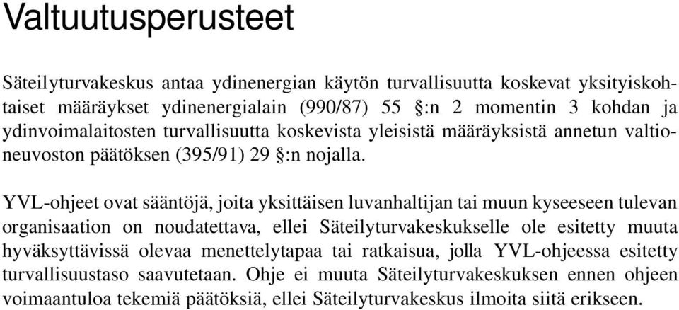 YVL-ohjeet ovat sääntöjä, joita yksittäisen luvanhaltijan tai muun kyseeseen tulevan organisaation on noudatettava, ellei Säteilyturvakeskukselle ole esitetty muuta