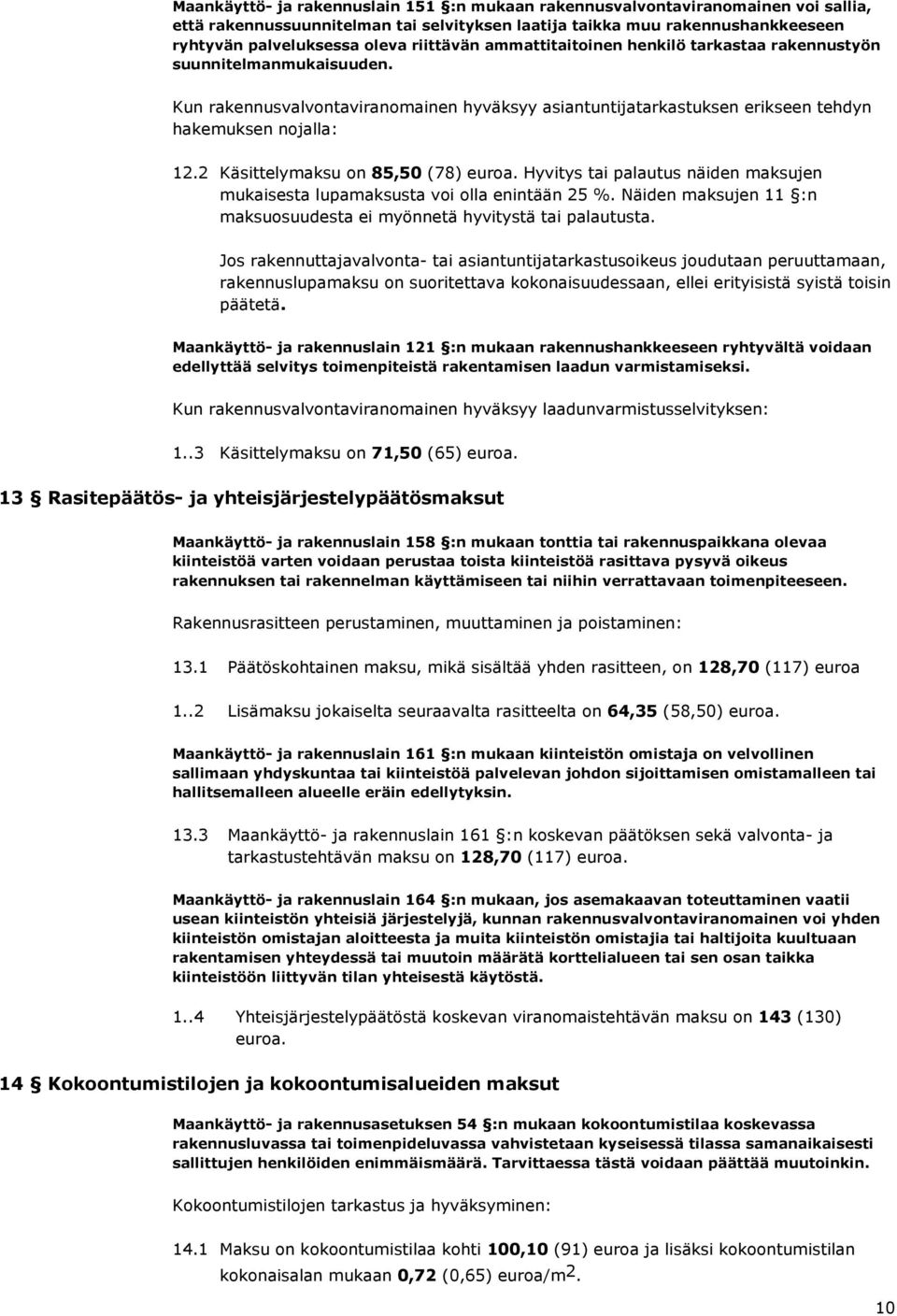 2 Käsittelymaksu on 85,50 (78) euroa. Hyvitys tai palautus näiden maksujen mukaisesta lupamaksusta voi olla enintään 25 %. Näiden maksujen 11 :n maksuosuudesta ei myönnetä hyvitystä tai palautusta.