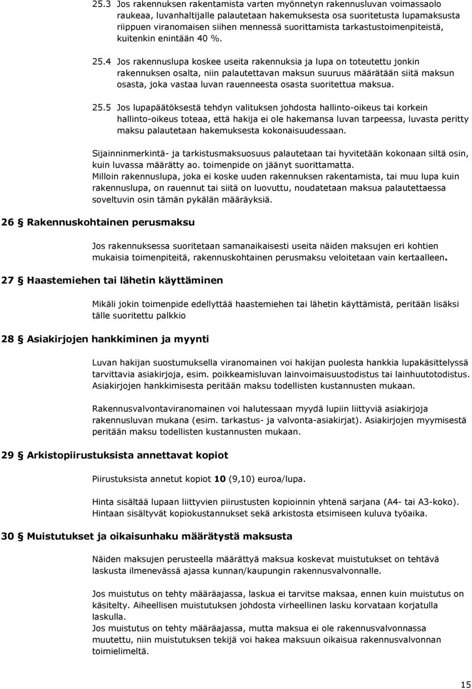 4 Jos rakennuslupa koskee useita rakennuksia ja lupa on toteutettu jonkin rakennuksen osalta, niin palautettavan maksun suuruus määrätään siitä maksun osasta, joka vastaa luvan rauenneesta osasta