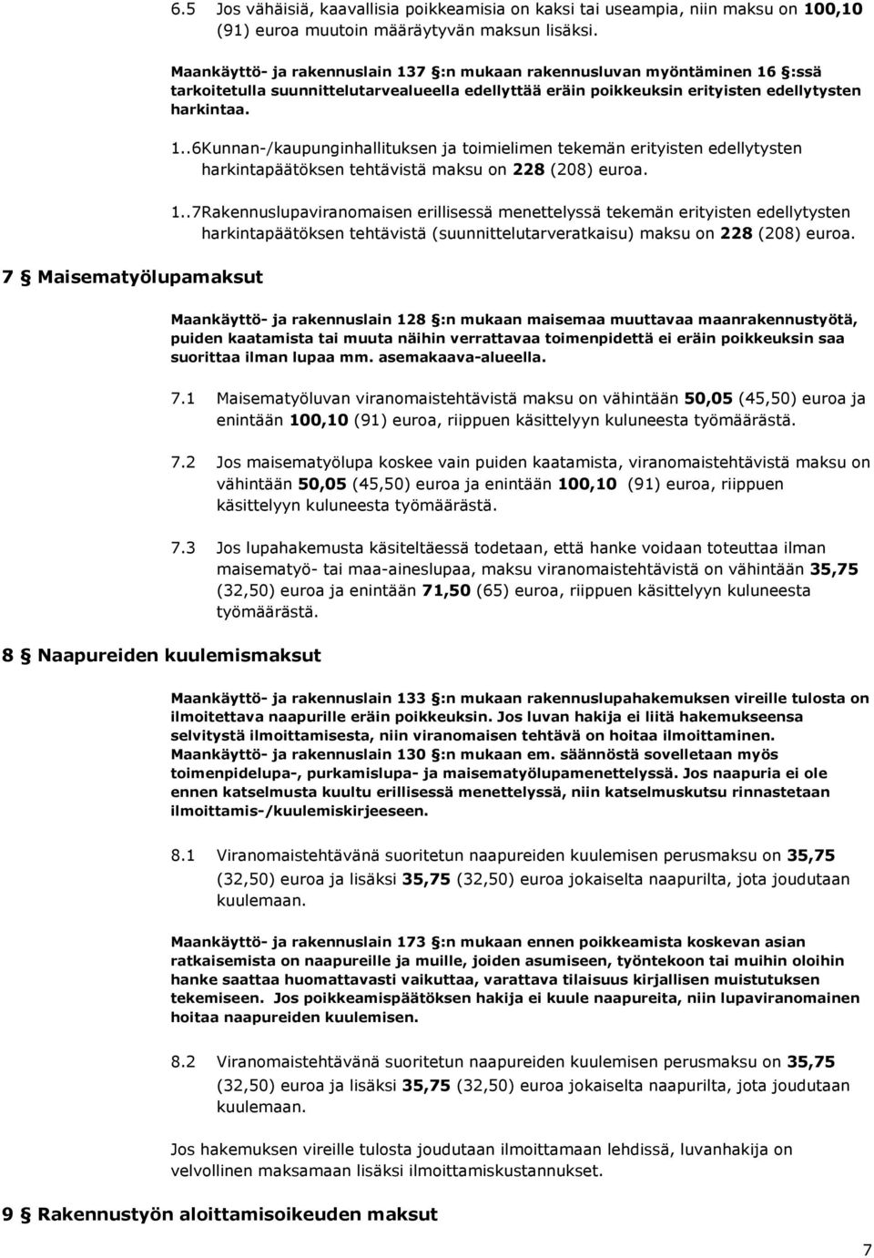 1..7Rakennuslupaviranomaisen erillisessä menettelyssä tekemän erityisten edellytysten harkintapäätöksen tehtävistä (suunnittelutarveratkaisu) maksu on 228 (208) euroa.