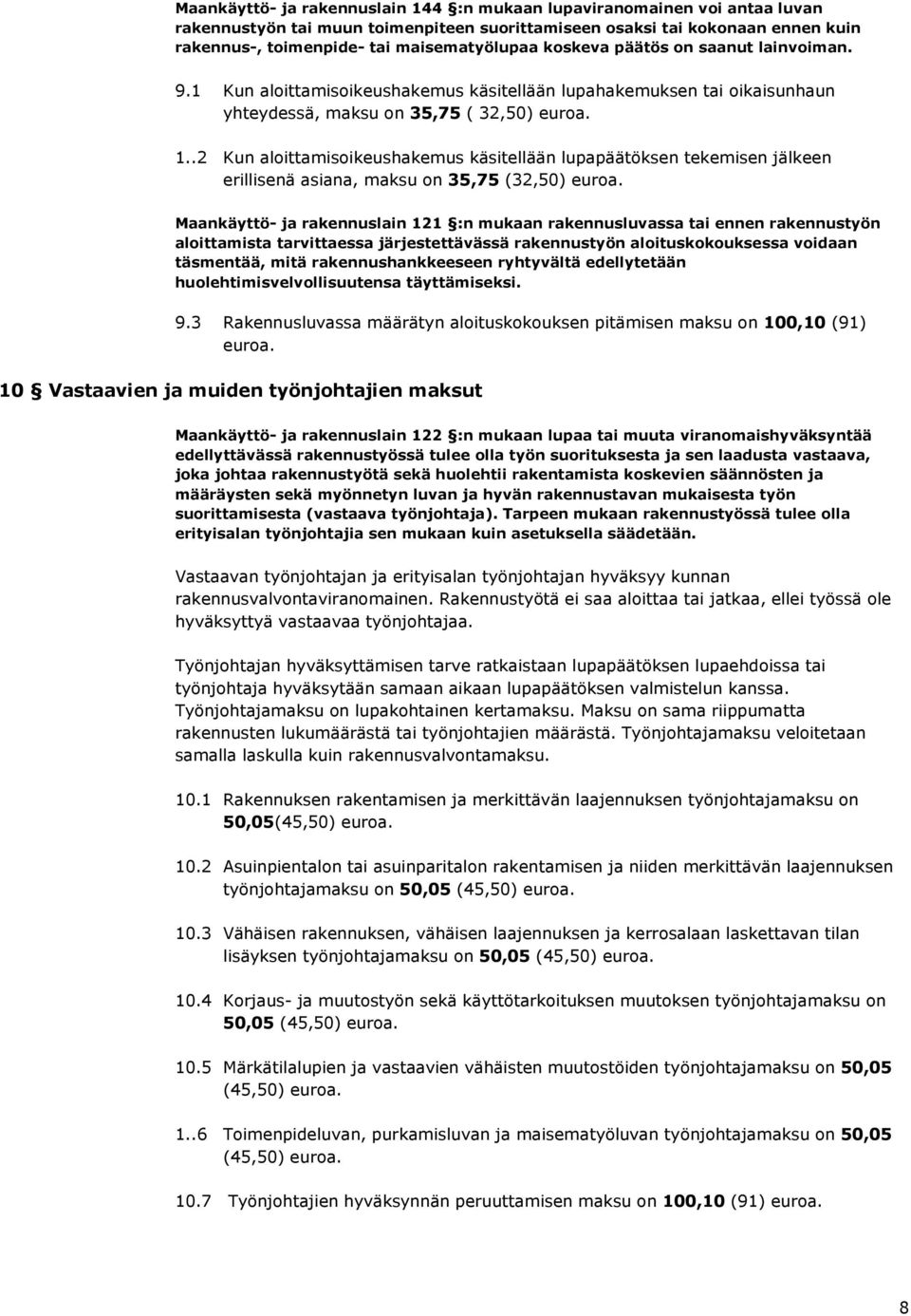 .2 Kun aloittamisoikeushakemus käsitellään lupapäätöksen tekemisen jälkeen erillisenä asiana, maksu on 35,75 (32,50) euroa.