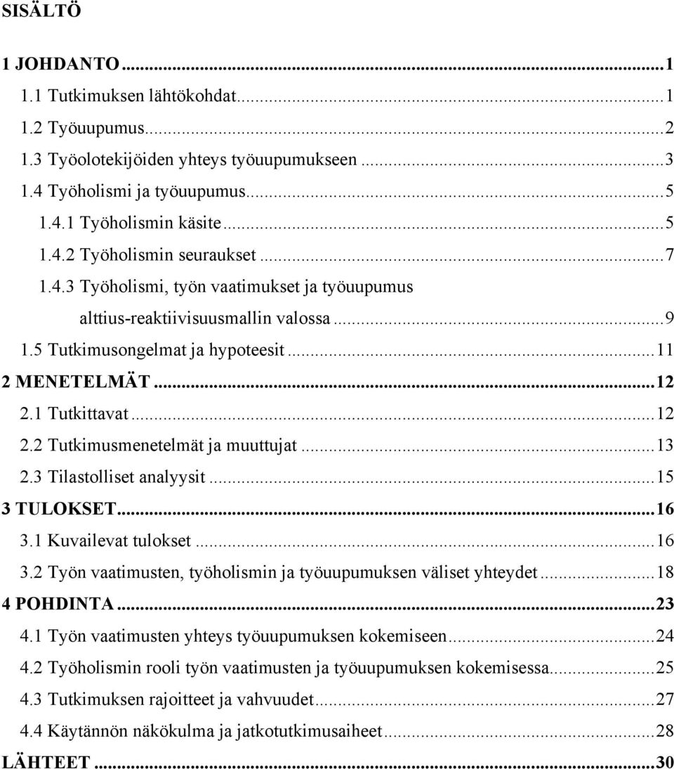 ..13 2.3 Tilastolliset analyysit...15 3 TULOKSET...16 3.1 Kuvailevat tulokset...16 3.2 Työn vaatimusten, työholismin ja työuupumuksen väliset yhteydet...18 4 POHDINTA...23 4.