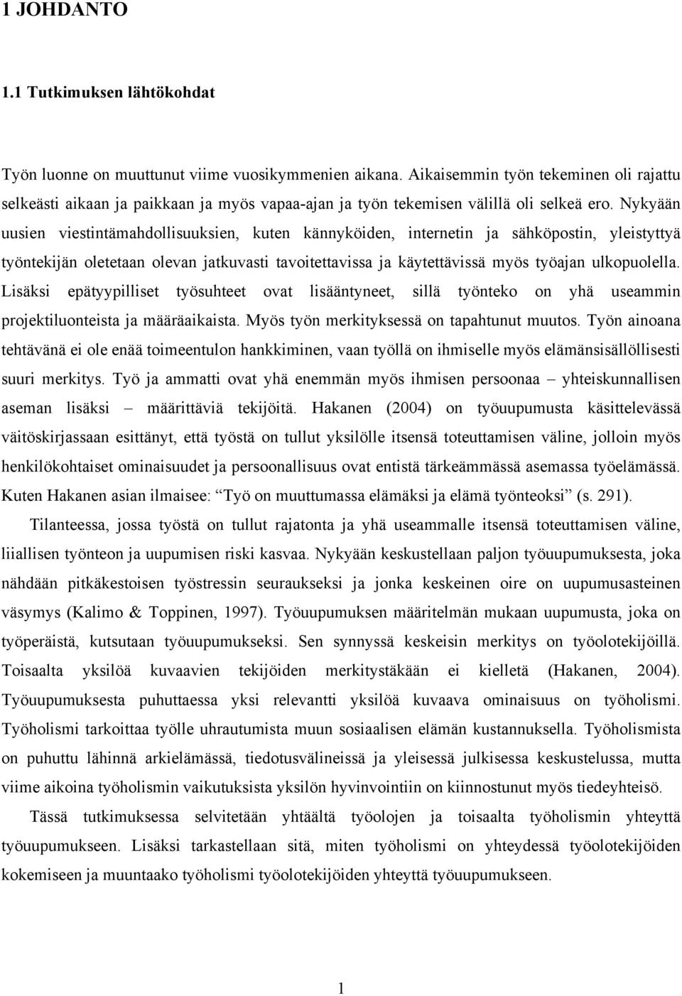 Nykyään uusien viestintämahdollisuuksien, kuten kännyköiden, internetin ja sähköpostin, yleistyttyä työntekijän oletetaan olevan jatkuvasti tavoitettavissa ja käytettävissä myös työajan ulkopuolella.