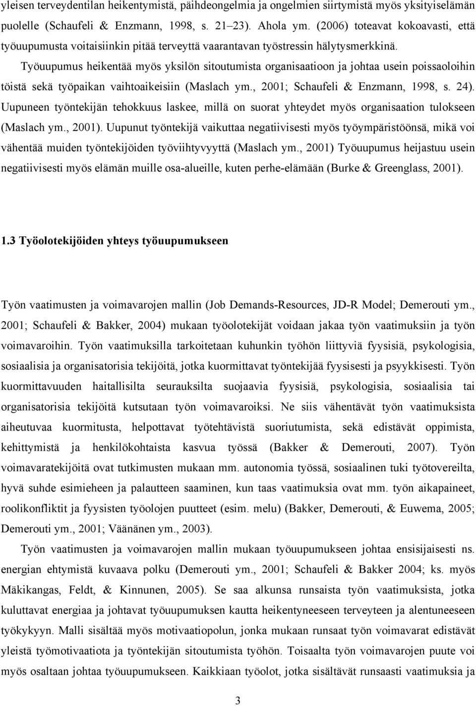 Työuupumus heikentää myös yksilön sitoutumista organisaatioon ja johtaa usein poissaoloihin töistä sekä työpaikan vaihtoaikeisiin (Maslach ym., 2001; Schaufeli & Enzmann, 1998, s. 24).