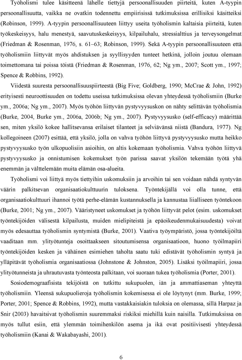 A-tyypin persoonallisuuteen liittyy useita työholismin kaltaisia piirteitä, kuten työkeskeisyys, halu menestyä, saavutuskeskeisyys, kilpailuhalu, stressialttius ja terveysongelmat (Friedman &