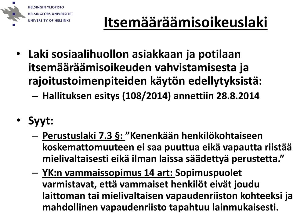 3 : Kenenkään henkilökohtaiseen koskemattomuuteen ei saa puuttua eikä vapautta riistää mielivaltaisesti eikä ilman laissa säädettyä perustetta.