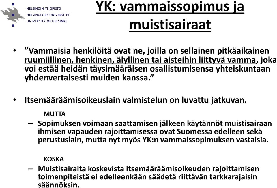 MUTTA Sopimuksen voimaan saattamisen jälkeen käytännöt muistisairaan ihmisen vapauden rajoittamisessa ovat Suomessa edelleen sekä perustuslain, mutta nyt myös YK:n