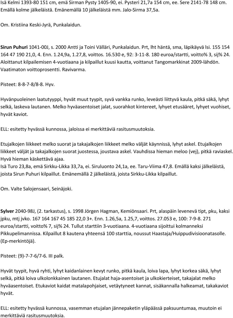 16.530 e, 92: 3 11 8. 180 euroa/startti, voitto% 3, sij% 24. Aloittanut kilpailemisen 4 vuotiaana ja kilpaillut kuusi kautta, voittanut Tangomarkkinat 2009 lähdön. Vaatimaton voittoprosentti.