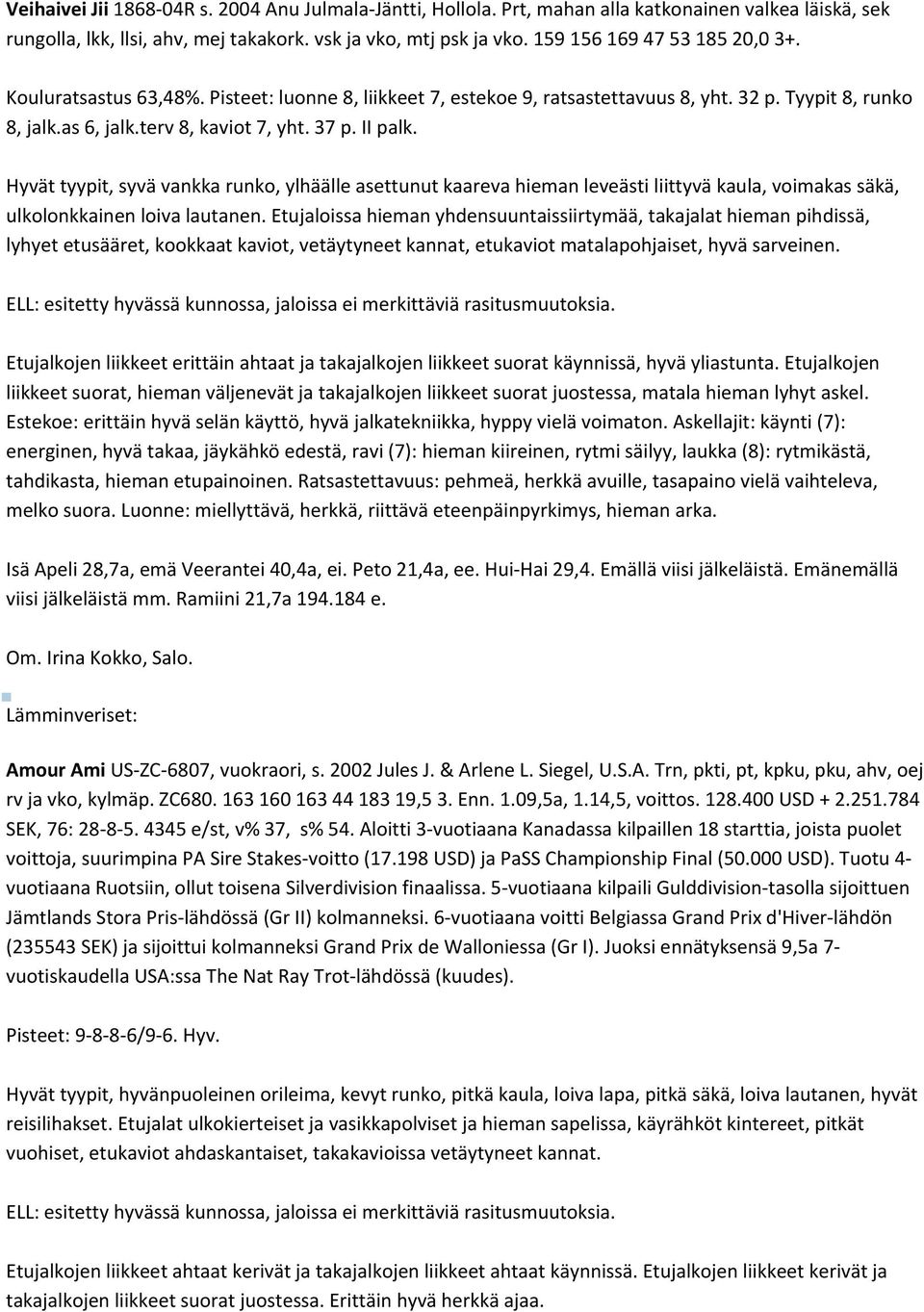 Hyvät tyypit, syvä vankka runko, ylhäälle asettunut kaareva hieman leveästi liittyvä kaula, voimakas säkä, ulkolonkkainen loiva lautanen.