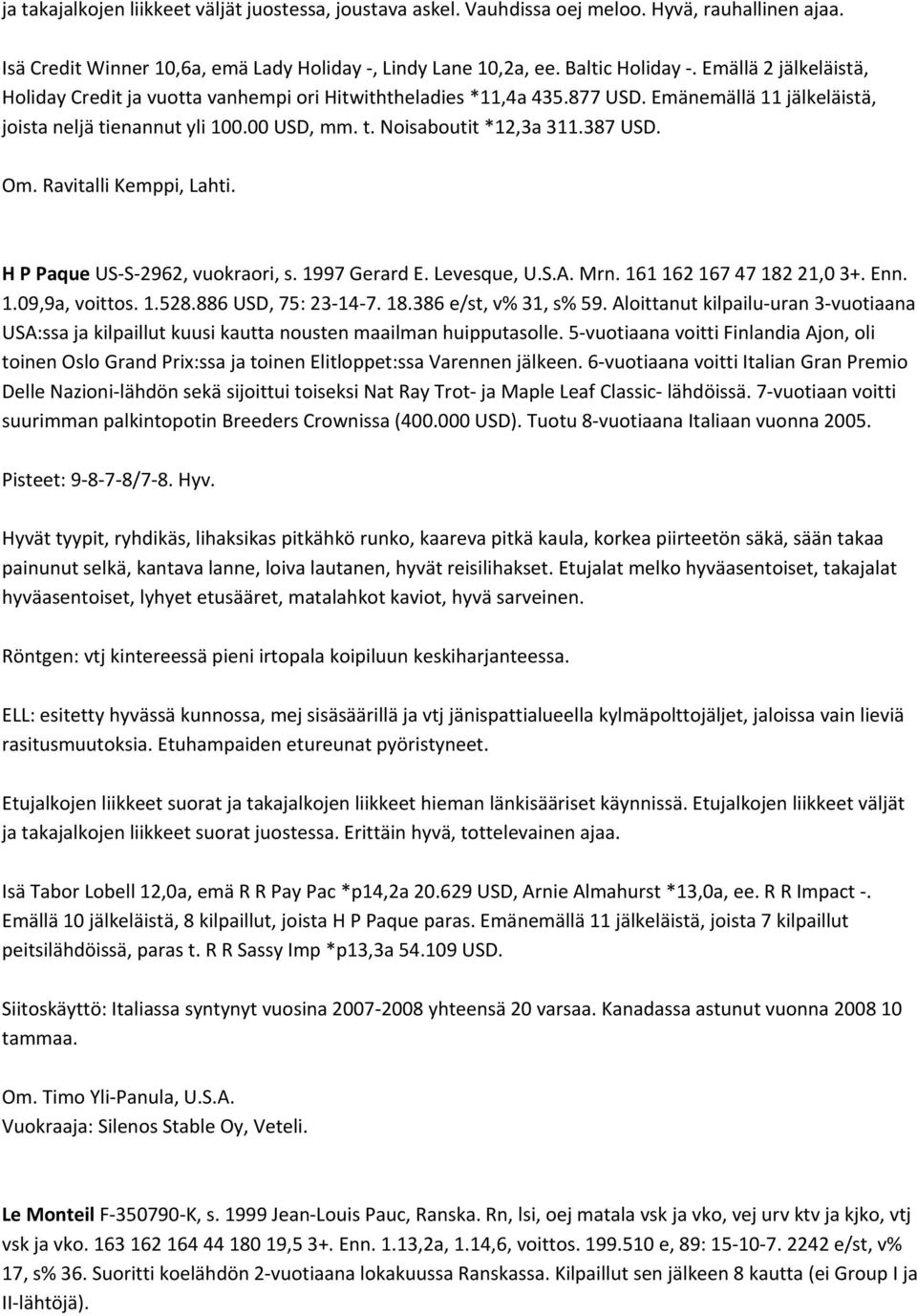 387 USD. Om. Ravitalli Kemppi, Lahti. H P Paque US S 2962, vuokraori, s. 1997 Gerard E. Levesque, U.S.A. Mrn. 161 162 167 47 182 21,0 3+. Enn. 1.09,9a, voittos. 1.528.886 USD, 75: 23 14 7. 18.386 e/st, v% 31, s% 59.