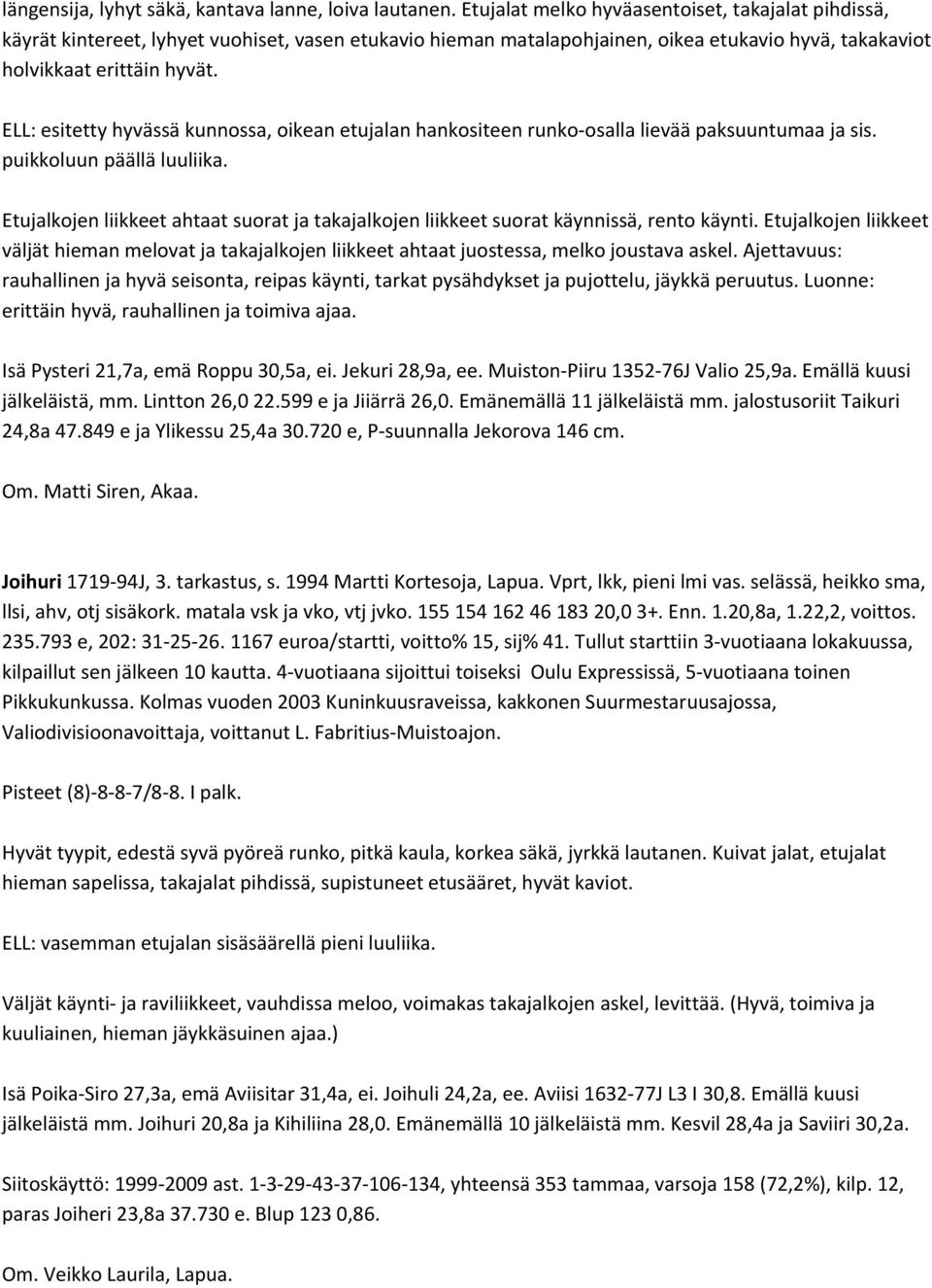 ELL: esitetty hyvässä kunnossa, oikean etujalan hankositeen runko osalla lievää paksuuntumaa ja sis. puikkoluun päällä luuliika.