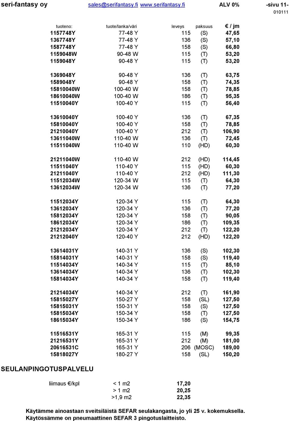 fi ALV 0% -sivu 11- tuoteno: tuote/lanka/väri leveys paksuus / jm 1157748Y 77-48 Y 115 (S) 47,65 1367748Y 77-48 Y 136 (S) 57,10 1587748Y 77-48 Y 158 (S) 66,80 1159048W 90-48 W 115 (T) 53,20 1159048Y