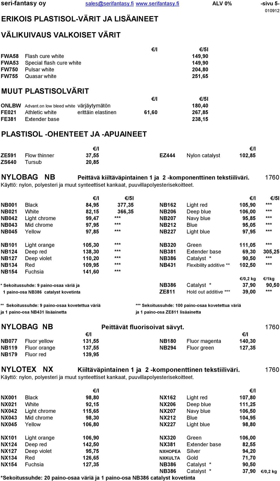 fi ALV 0% -sivu 5- ERIKOIS PLASTISOL-VÄRIT JA LISÄAINEET VÄLIKUIVAUS VALKOISET VÄRIT /5l FWA58 Flash cure white 149,90 FWA53 Special flash cure white 149,90 FW750 Pulsar white 204,80 FW755 Quasar