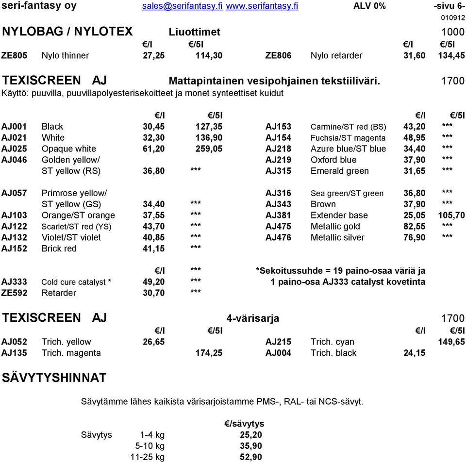 fi ALV 0% -sivu 6- NYLOBAG / NYLOTEX Liuottimet 1000 /5I /5I ZE805 Nylo thinner 27,25 114,30 ZE806 Nylo retarder 31,60 134,45 TEXISCREEN AJ Mattapintainen vesipohjainen tekstiiliväri.