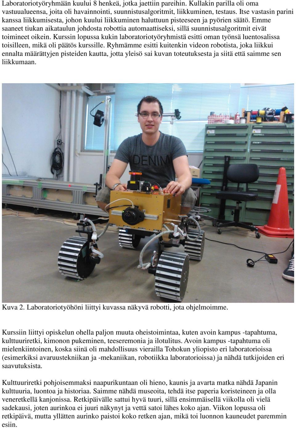 Emme saaneet tiukan aikataulun johdosta robottia automaattiseksi, sillä suunnistusalgoritmit eivät toimineet oikein.