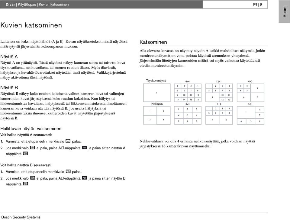 Myös tilaviestit, hälytykset ja kuvahäviövaroitukset näytetään tässä näytössä. Valikkojärjestelmä näkyy aktivoituna tässä näytössä.