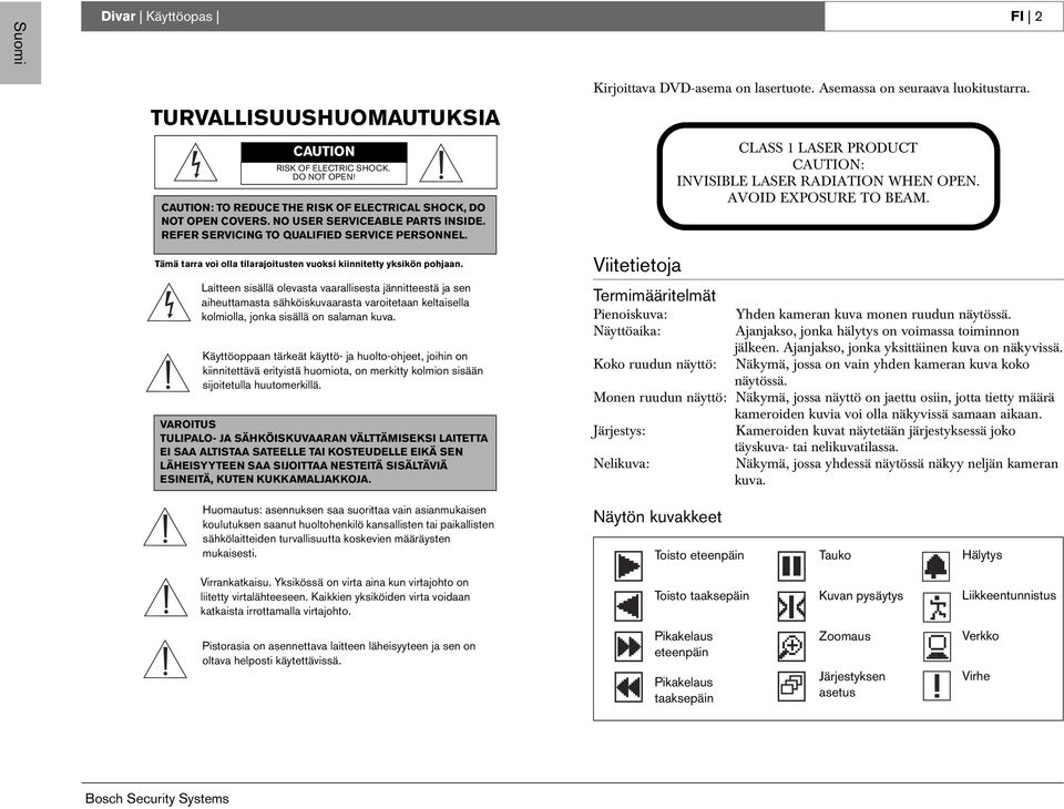 Laitteen sisällä olevasta vaarallisesta jännitteestä ja sen aiheuttamasta sähköiskuvaarasta varoitetaan keltaisella kolmiolla, jonka sisällä on salaman kuva.