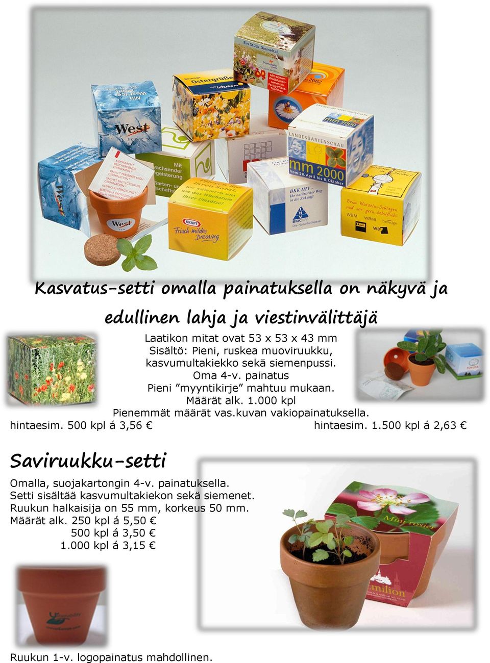 kuvan vakiopainatuksella. hintaesim. 500 kpl á 3,56 hintaesim. 1.500 kpl á 2,63 Saviruukku-setti Omalla, suojakartongin 4-v. painatuksella.