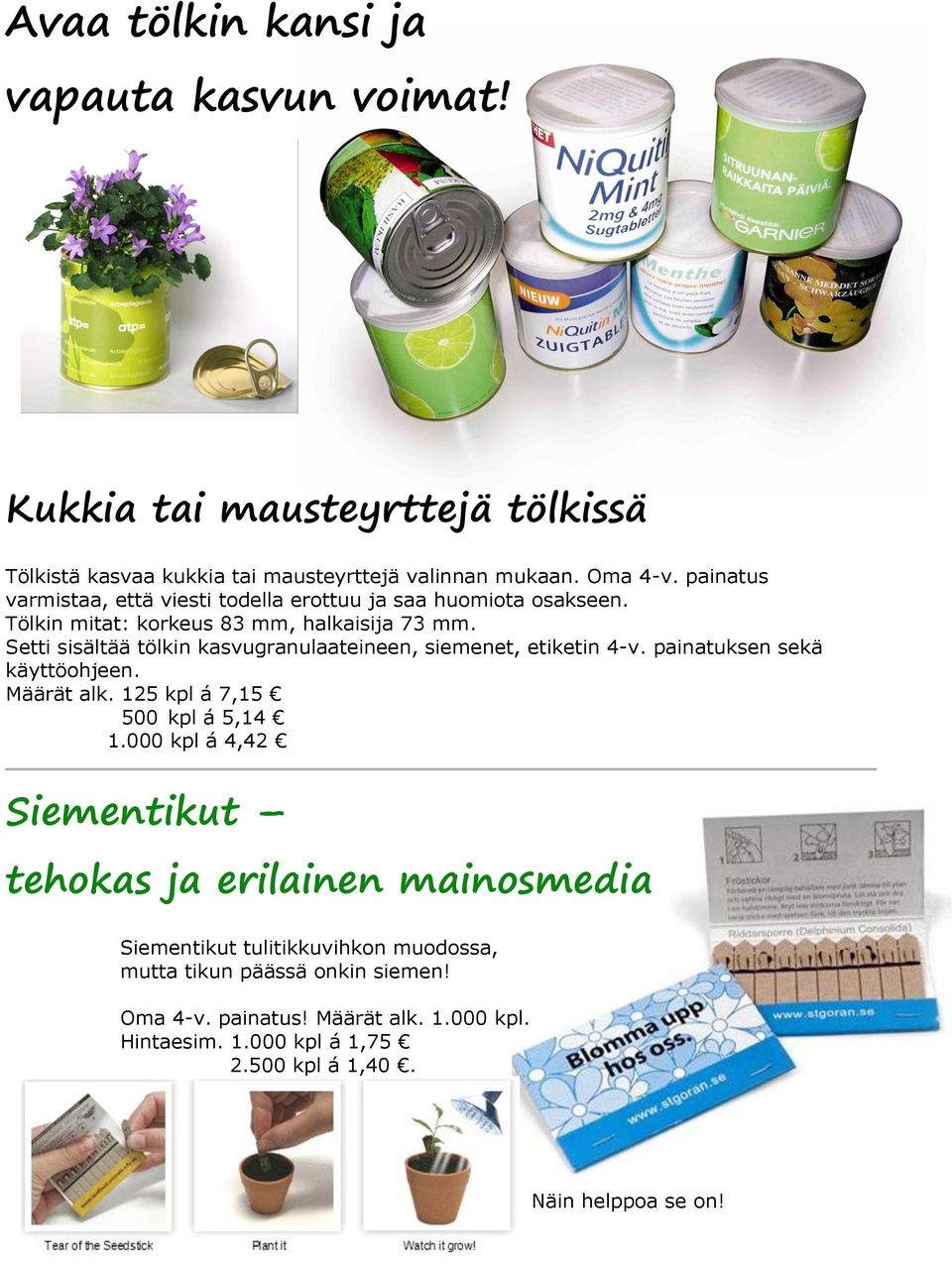 Setti sisältää tölkin kasvugranulaateineen, siemenet, etiketin 4-v. painatuksen sekä käyttöohjeen. Määrät alk. 125 kpl á 7,15 500 kpl á 5,14 1.