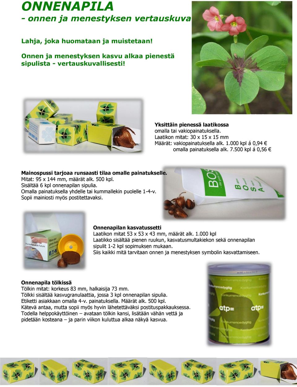 500 kpl á 0,56 Mainospussi tarjoaa runsaasti tilaa omalle painatukselle. Mitat: 95 x 144 mm, määrät alk. 500 kpl. Sisältää 6 kpl onnenapilan sipulia.